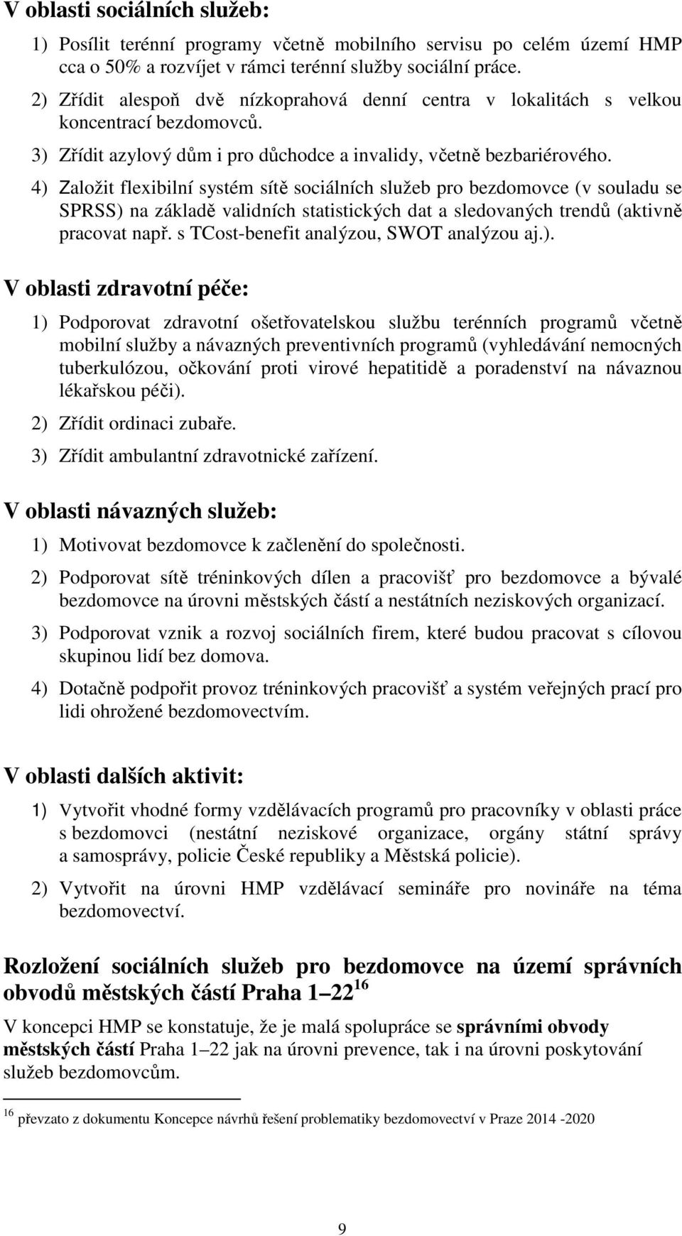 4) Založit flexibilní systém sítě sociálních služeb pro bezdomovce (v souladu se SPRSS) na základě validních statistických dat a sledovaných trendů (aktivně pracovat např.