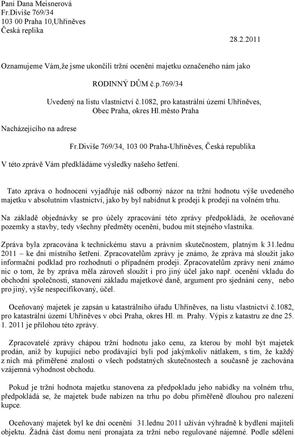 Diviše 769/34, 103 00 Praha-Uhříněves, Česká republika V této zprávě Vám předkládáme výsledky našeho šetření.