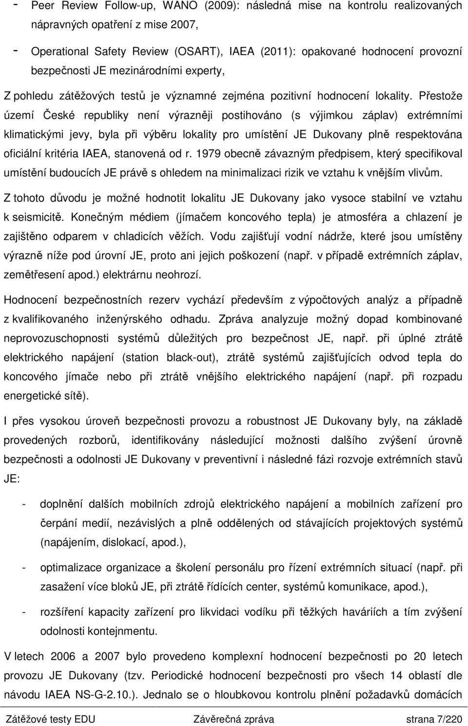 Přestože území České republiky není výrazněji postihováno (s výjimkou záplav) extrémními klimatickými jevy, byla při výběru lokality pro umístění JE Dukovany plně respektována oficiální kritéria