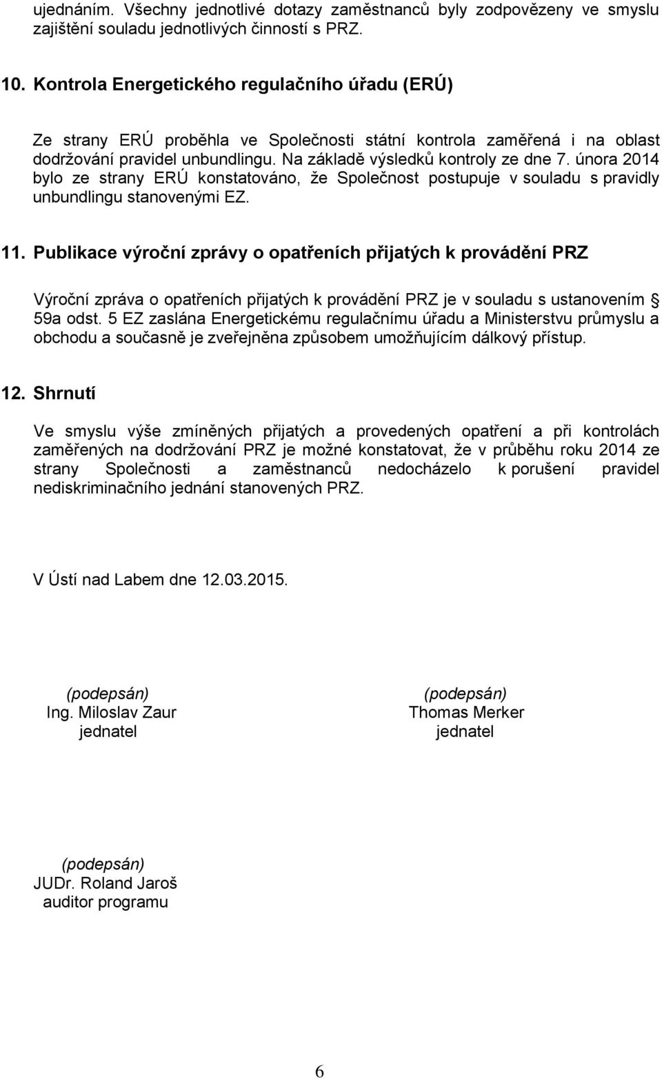 února 2014 bylo ze strany ERÚ konstatováno, že Společnost postupuje v souladu s pravidly unbundlingu stanovenými EZ. 11.