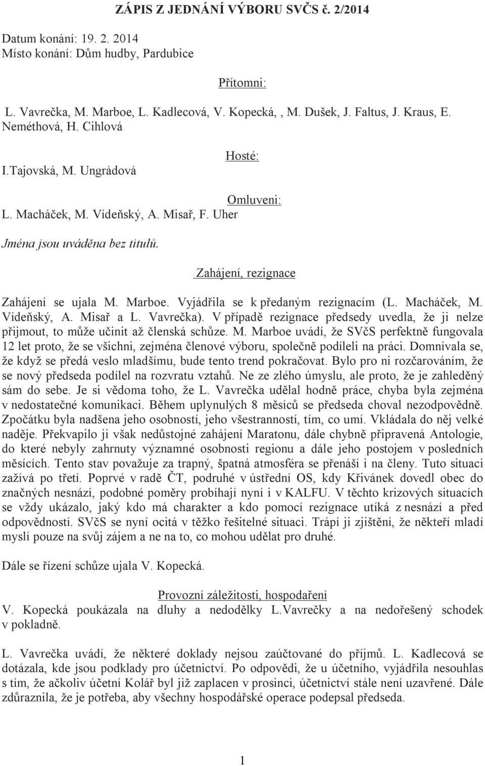 Vyjádřila se k předaným rezignacím (L. Macháček, M. Vídeňský, A. Misař a L. Vavrečka). V případě rezignace předsedy uvedla, že ji nelze přijmout, to může učinit až členská schůze. M. Marboe uvádí, že SVčS perfektně fungovala 12 let proto, že se všichni, zejména členové výboru, společně podíleli na práci.