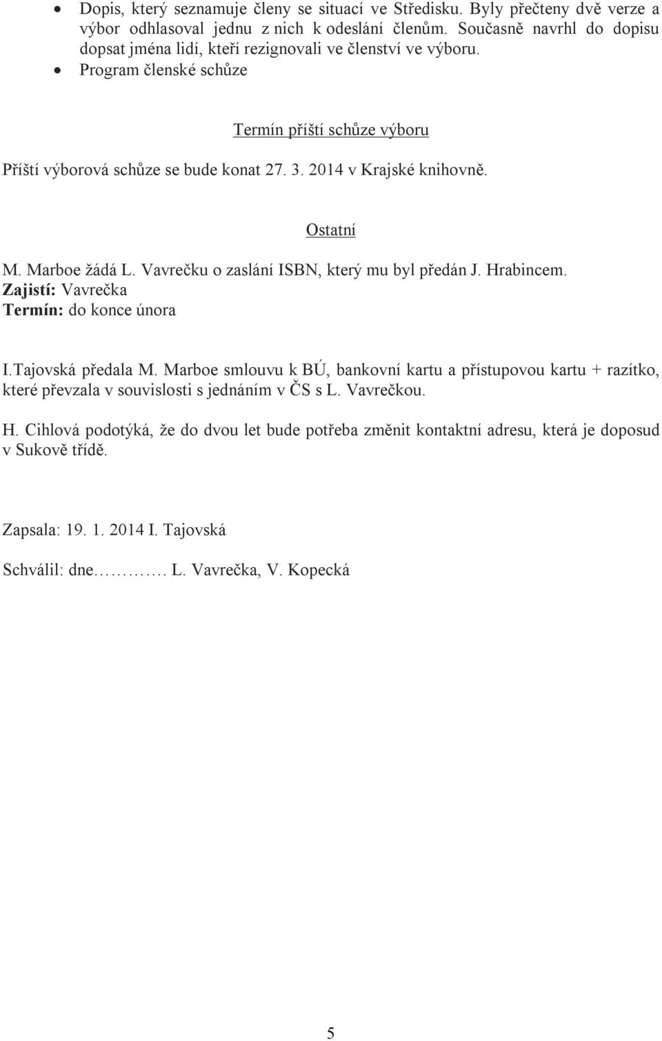 2014 v Krajské knihovně. Ostatní M. Marboe žádá L. Vavrečku o zaslání ISBN, který mu byl předán J. Hrabincem. Zajistí: Vavrečka Termín: do konce února I.Tajovská předala M.