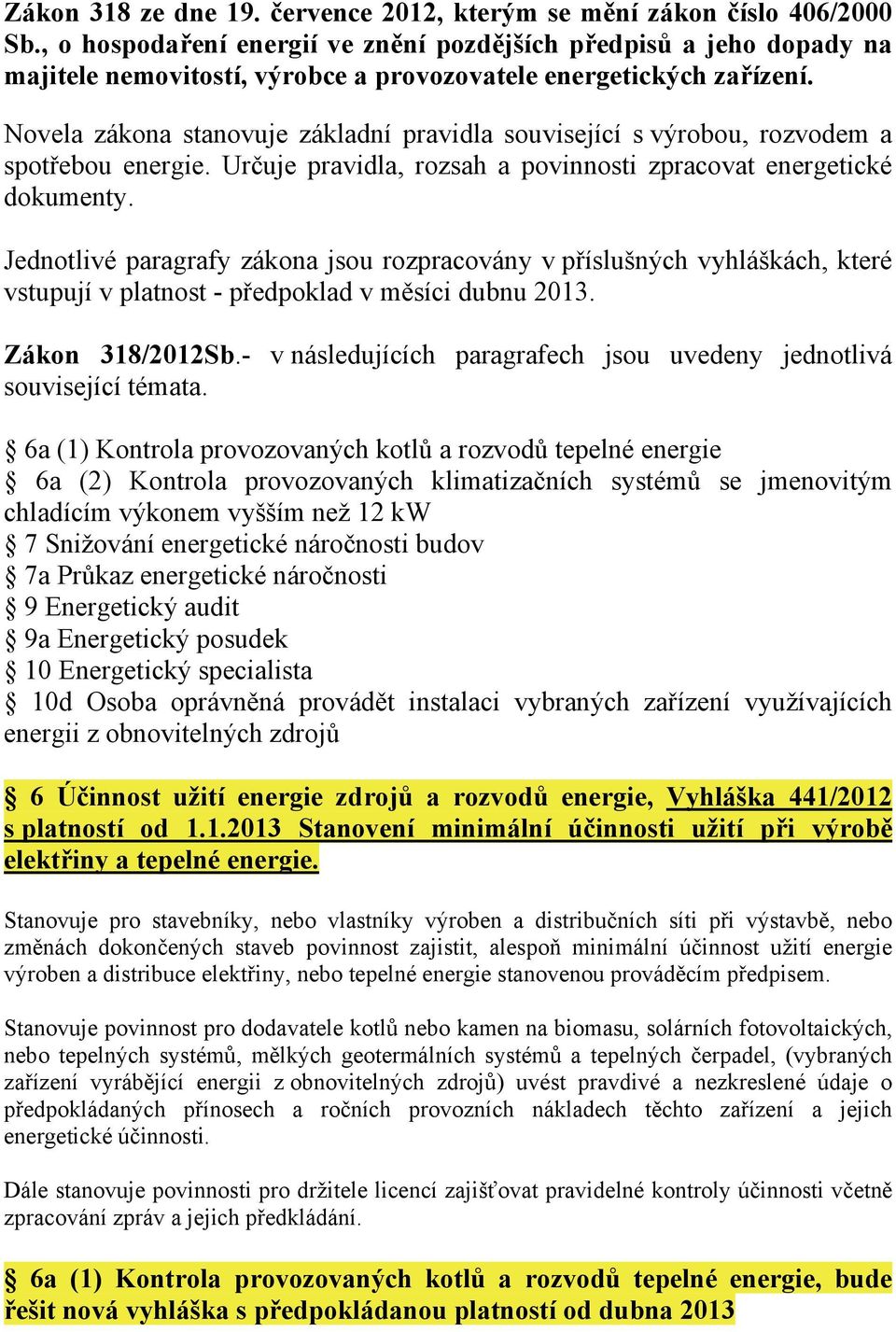 Novela zákona stanovuje základní pravidla související s výrobou, rozvodem a spotřebou energie. Určuje pravidla, rozsah a povinnosti zpracovat energetické dokumenty.