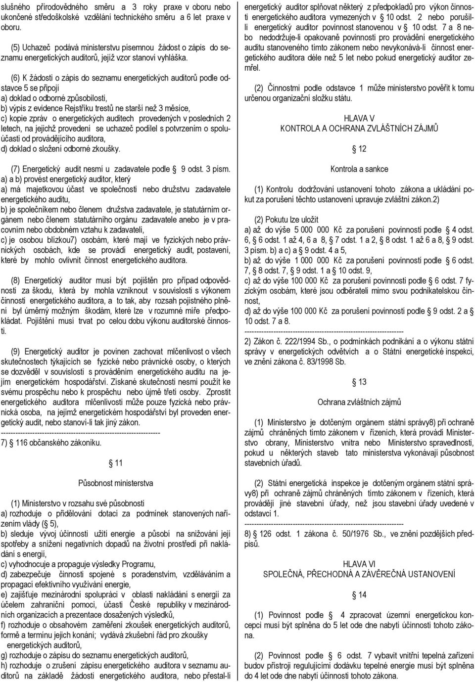 (6) K žádosti o zápis do seznamu energetických auditorů podle odstavce 5 se připojí a) doklad o odborné způsobilosti, b) výpis z evidence Rejstříku trestů ne starší než 3 měsíce, c) kopie zpráv o