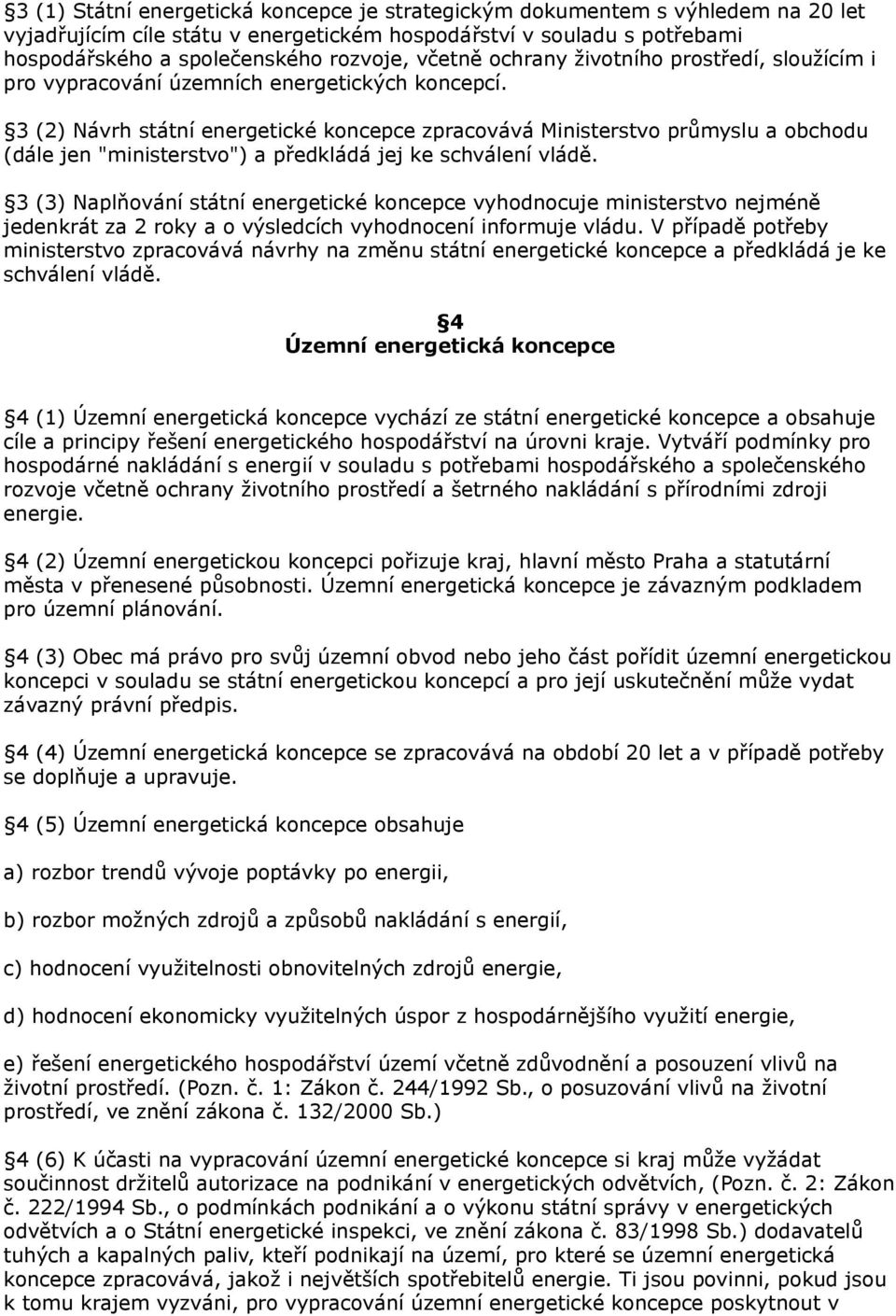 3 (2) Návrh státní energetické koncepce zpracovává Ministerstvo průmyslu a obchodu (dále jen "ministerstvo") a předkládá jej ke schválení vládě.