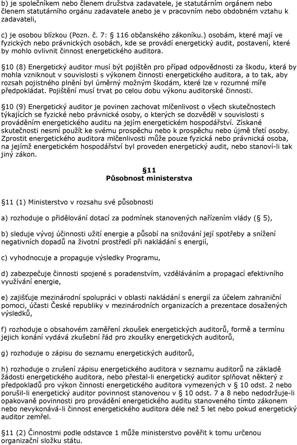 10 (8) Energetický auditor musí být pojištěn pro případ odpovědnosti za škodu, která by mohla vzniknout v souvislosti s výkonem činnosti energetického auditora, a to tak, aby rozsah pojistného plnění