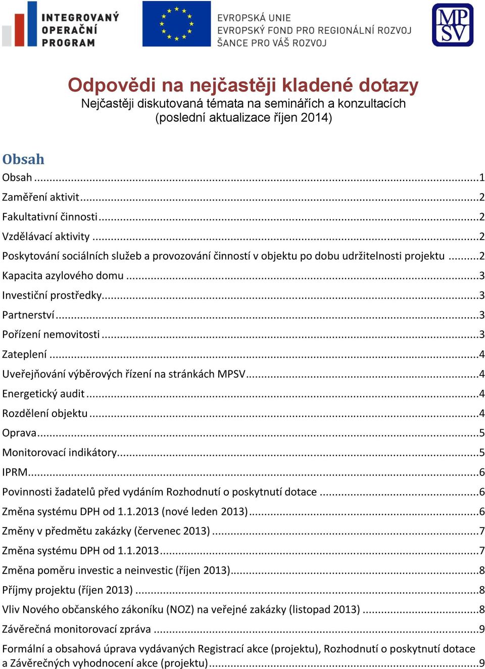 ..3 Pořízení nemovitosti...3 Zateplení...4 Uveřejňování výběrových řízení na stránkách MPSV...4 Energetický audit...4 Rozdělení objektu...4 Oprava...5 Monitorovací indikátory...5 IPRM.