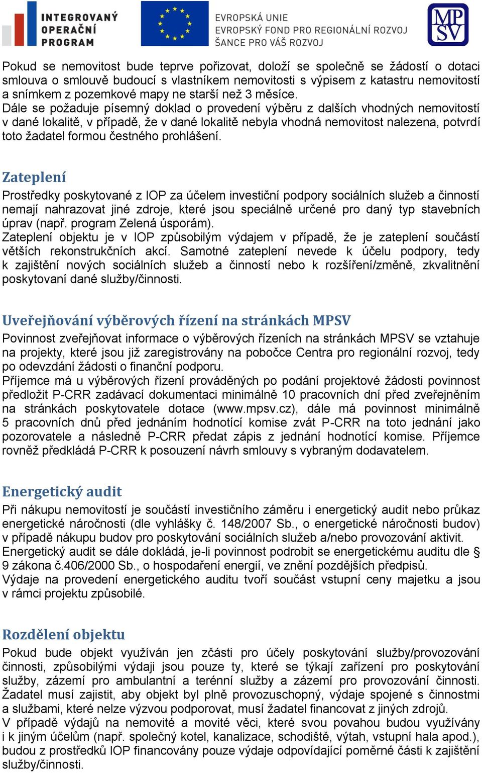 Dále se požaduje písemný doklad o provedení výběru z dalších vhodných nemovitostí v dané lokalitě, v případě, že v dané lokalitě nebyla vhodná nemovitost nalezena, potvrdí toto žadatel formou