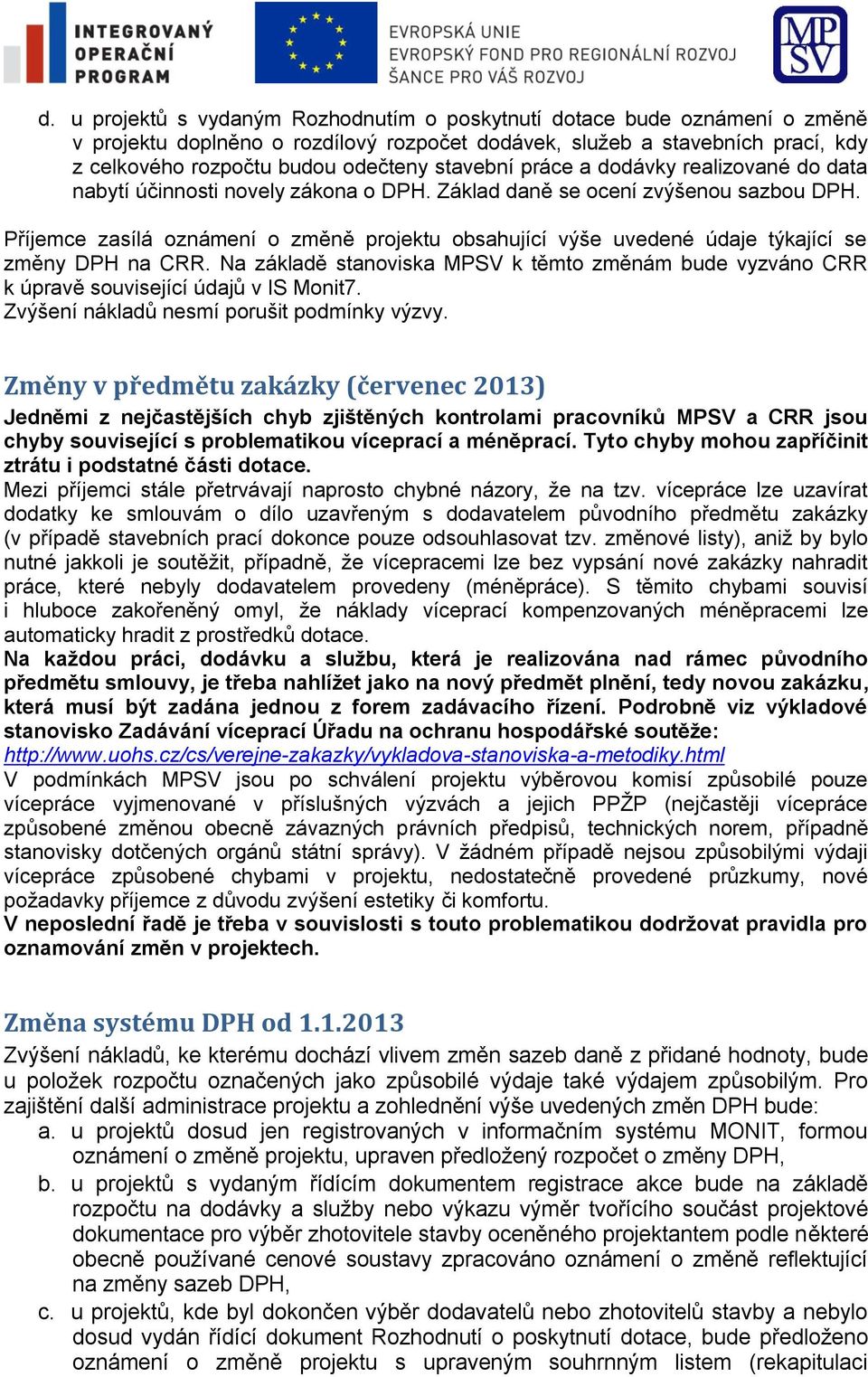 Příjemce zasílá oznámení o změně projektu obsahující výše uvedené údaje týkající se změny DPH na CRR. Na základě stanoviska MPSV k těmto změnám bude vyzváno CRR k úpravě související údajů v IS Monit7.