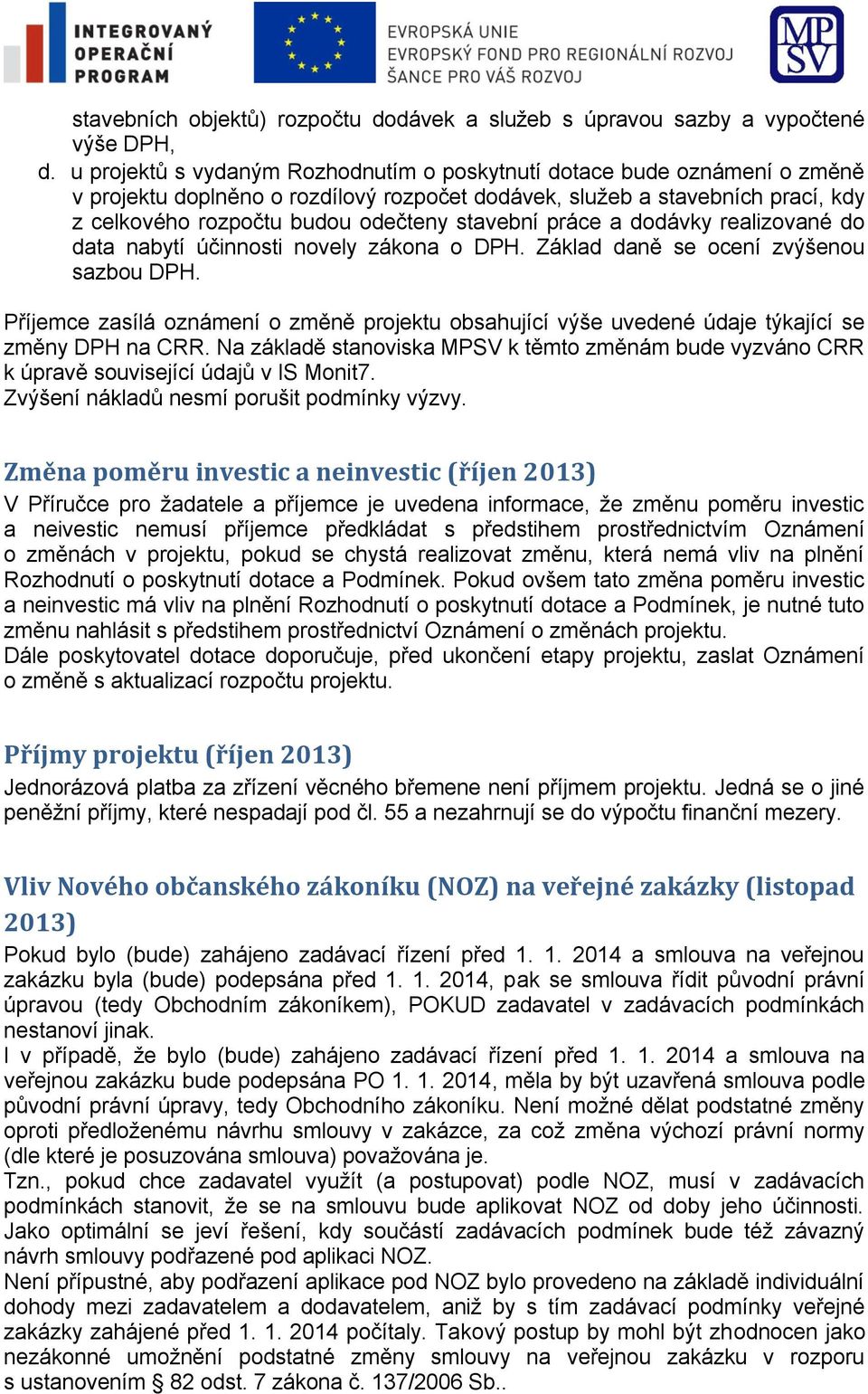 stavební práce a dodávky realizované do data nabytí účinnosti novely zákona o DPH. Základ daně se ocení zvýšenou sazbou DPH.