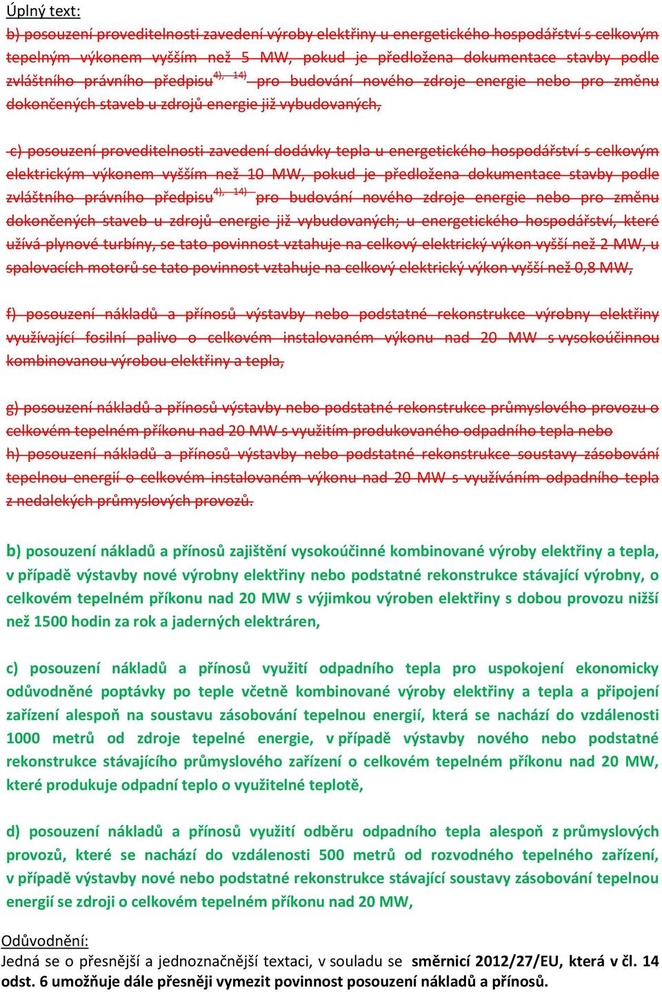 hospodářství s celkovým elektrickým výkonem vyšším než 10 MW, pokud je předložena dokumentace stavby podle zvláštního právního předpisu 4), 14) pro budování nového zdroje energie nebo pro změnu