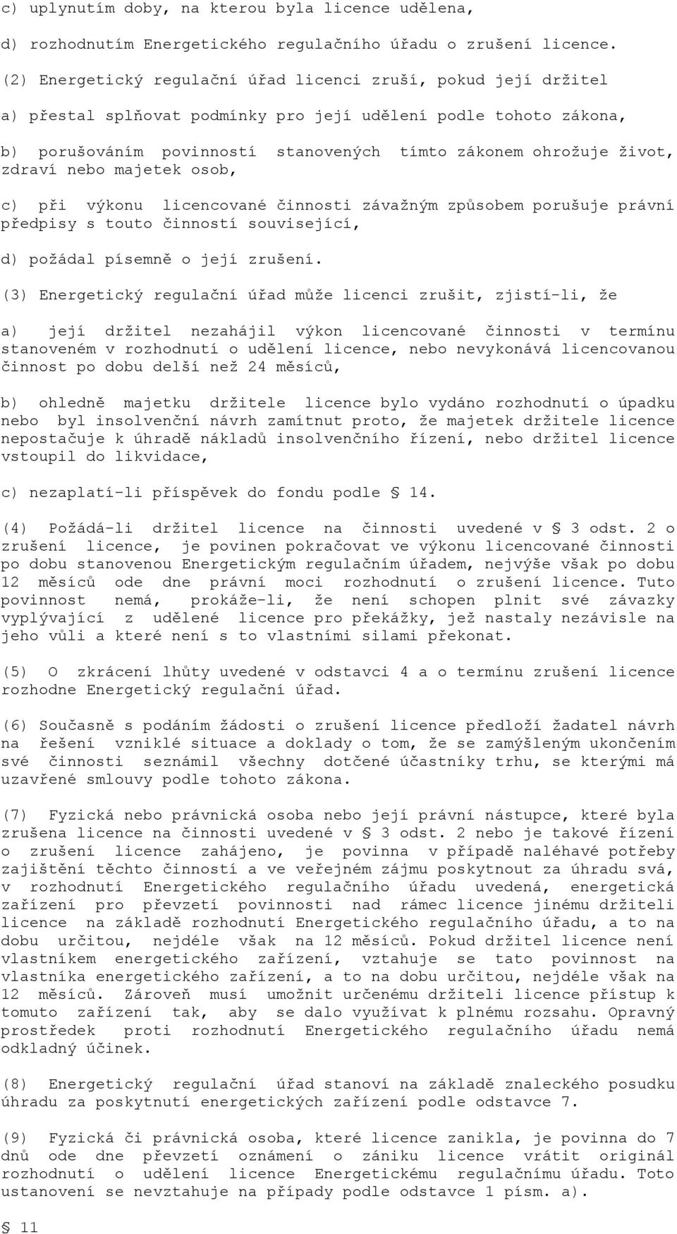 zdraví nebo majetek osob, c) při výkonu licencované činnosti závažným způsobem porušuje právní předpisy s touto činností související, d) požádal písemně o její zrušení.