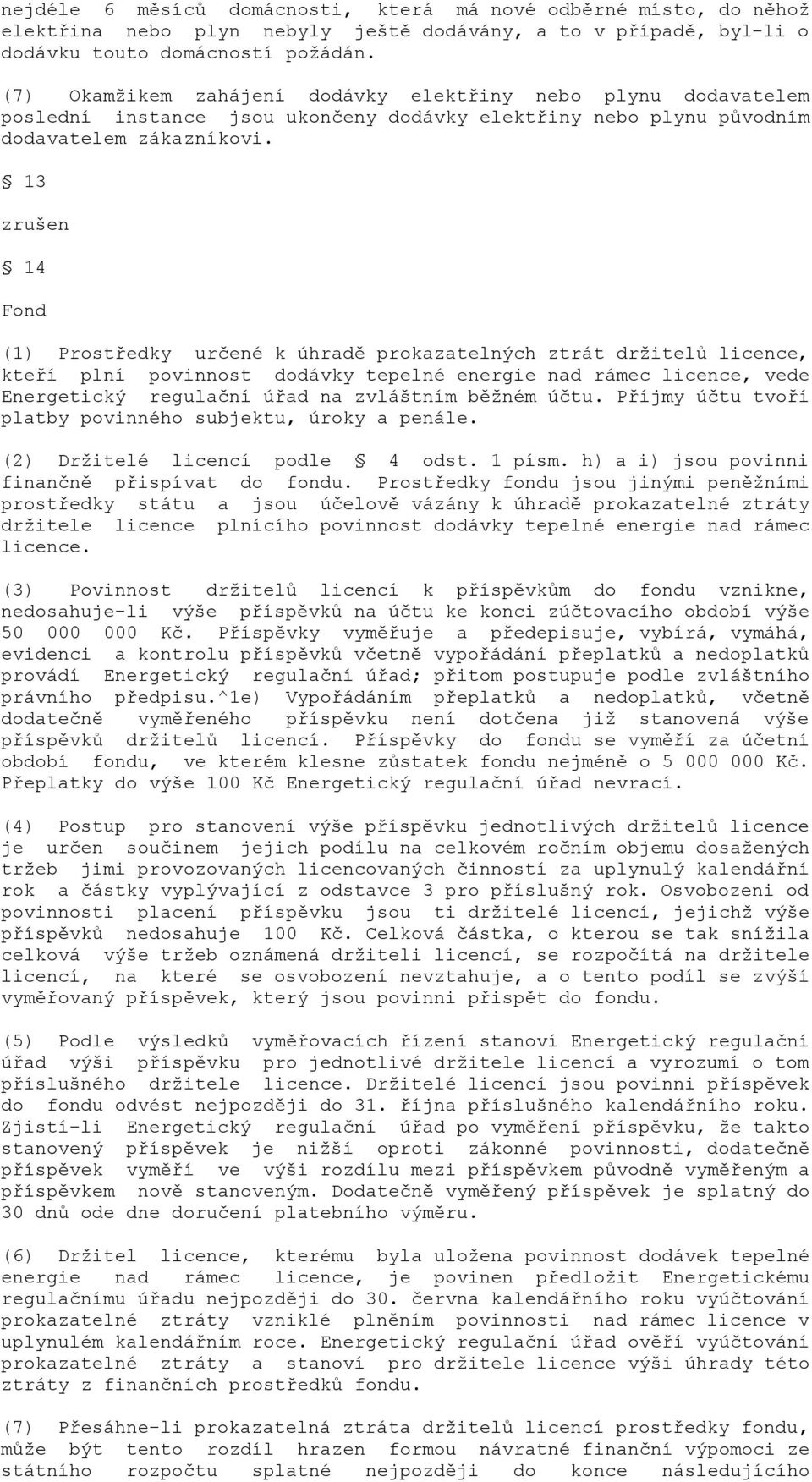 13 zrušen 14 Fond (1) Prostředky určené k úhradě prokazatelných ztrát držitelů licence, kteří plní povinnost dodávky tepelné energie nad rámec licence, vede Energetický regulační úřad na zvláštním