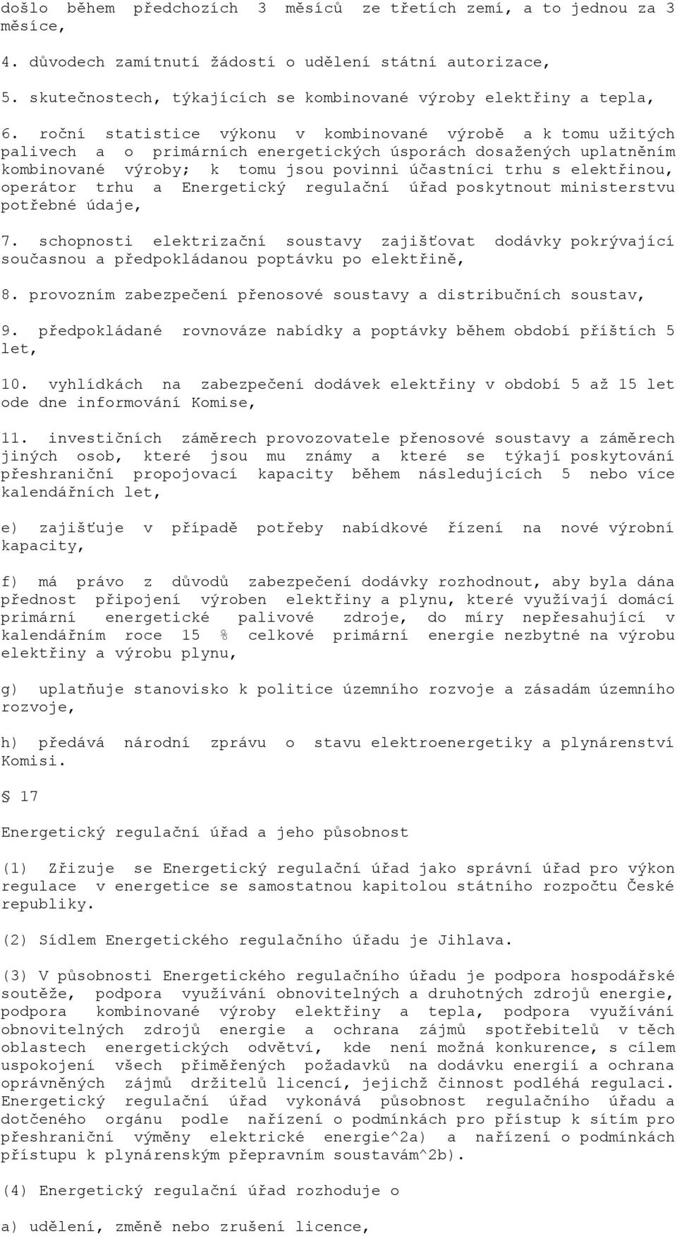 roční statistice výkonu v kombinované výrobě a k tomu užitých palivech a o primárních energetických úsporách dosažených uplatněním kombinované výroby; k tomu jsou povinni účastníci trhu s elektřinou,