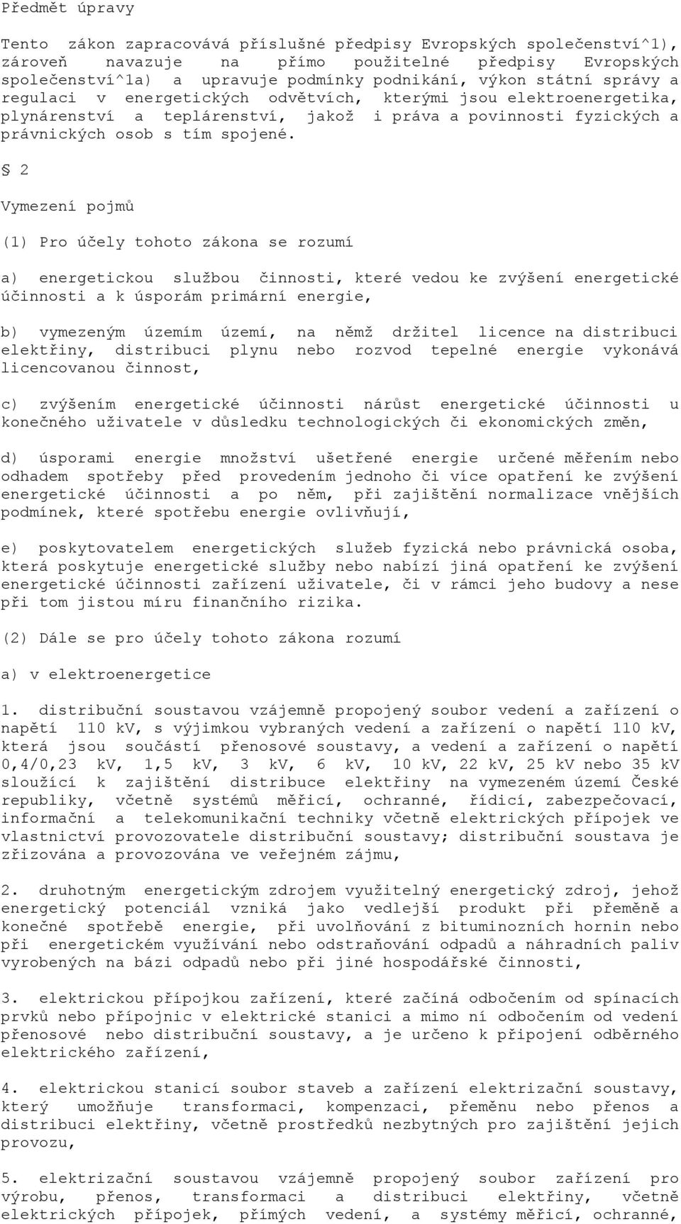 2 Vymezení pojmů (1) Pro účely tohoto zákona se rozumí a) energetickou službou činnosti, které vedou ke zvýšení energetické účinnosti a k úsporám primární energie, b) vymezeným územím území, na němž