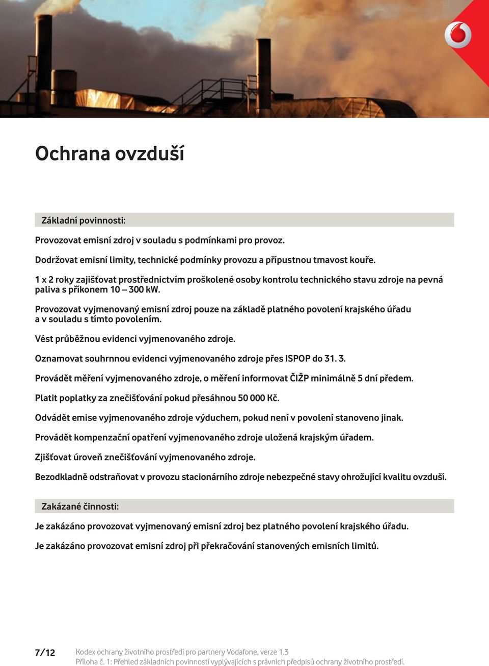 Provozovat vyjmenovaný emisní zdroj pouze na základě platného povolení krajského úřadu a v souladu s tímto povolením. Vést průběžnou evidenci vyjmenovaného zdroje.