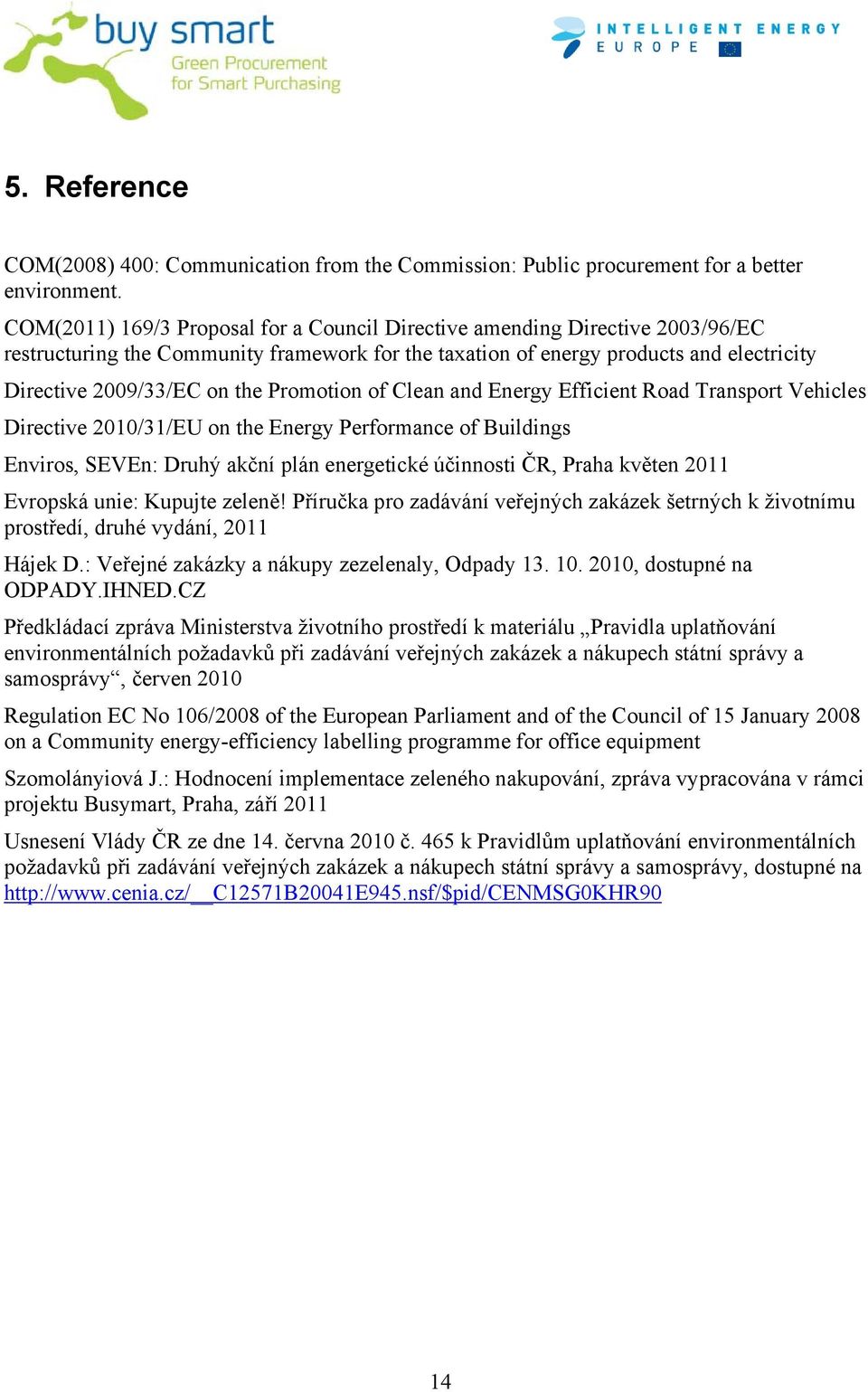 Promotion of Clean and Energy Efficient Road Transport Vehicles Directive 2010/31/EU on the Energy Performance of Buildings Enviros, SEVEn: Druhý akční plán energetické účinnosti ČR, Praha květen