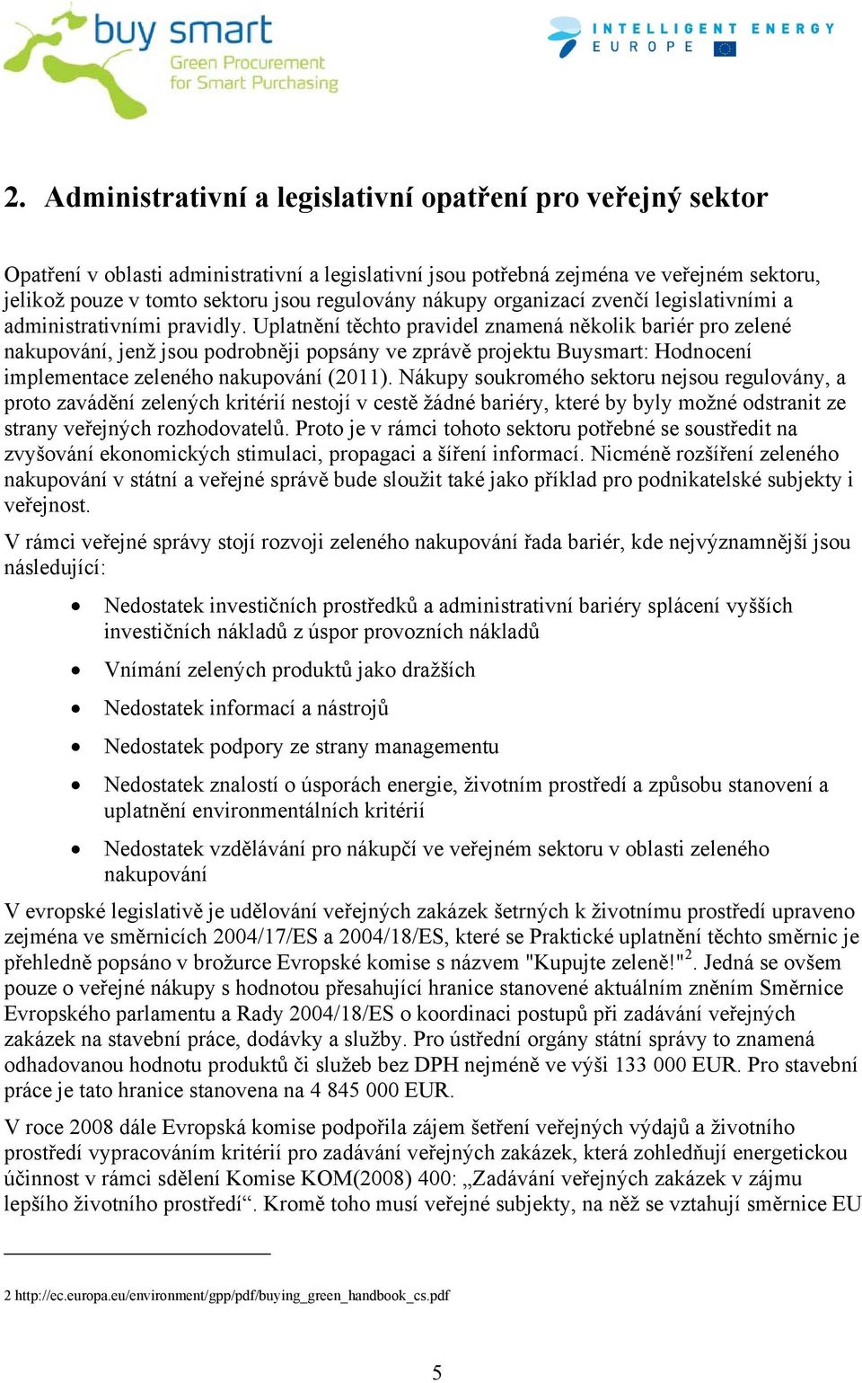 Uplatnění těchto pravidel znamená několik bariér pro zelené nakupování, jenž jsou podrobněji popsány ve zprávě projektu Buysmart: Hodnocení implementace zeleného nakupování (2011).