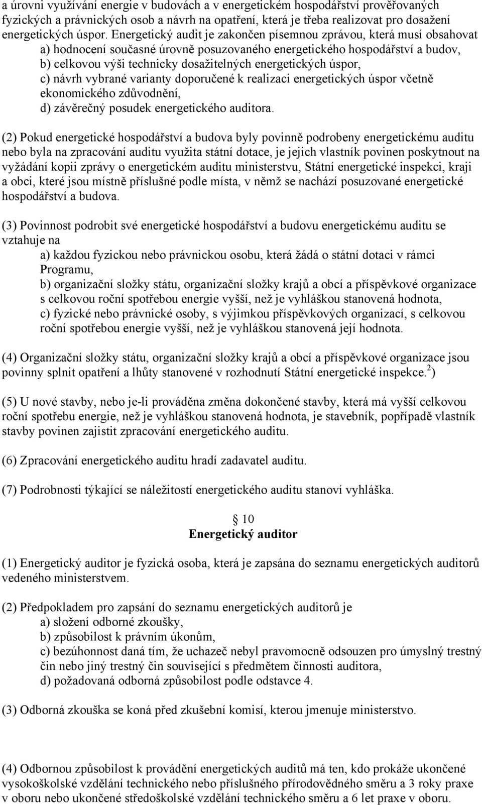 energetických úspor, c) návrh vybrané varianty doporučené k realizaci energetických úspor včetně ekonomického zdůvodnění, d) závěrečný posudek energetického auditora.