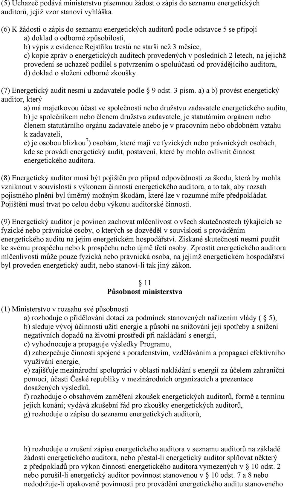 energetických auditech provedených v posledních 2 letech, na jejichž provedení se uchazeč podílel s potvrzením o spoluúčasti od provádějícího auditora, d) doklad o složení odborné zkoušky.