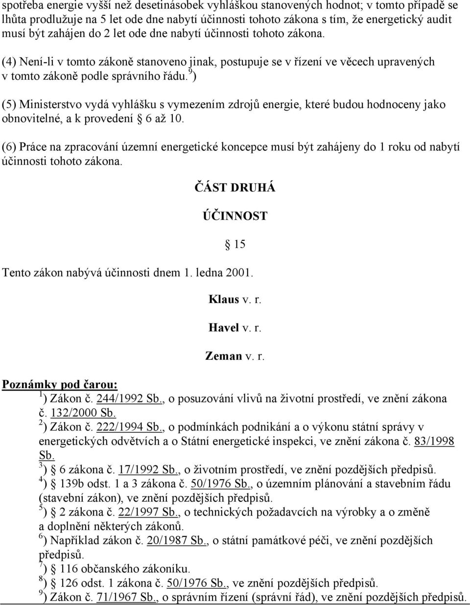 9 ) (5) Ministerstvo vydá vyhlášku s vymezením zdrojů energie, které budou hodnoceny jako obnovitelné, a k provedení 6 až 10.