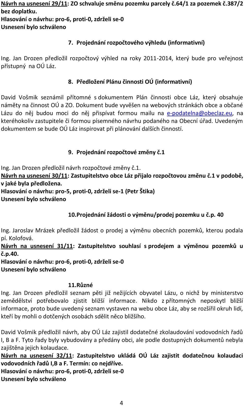 Předložení Plánu činnosti OÚ (informativní) David Vošmik seznámil přítomné s dokumentem Plán činnosti obce Láz, který obsahuje náměty na činnost OÚ a ZO.