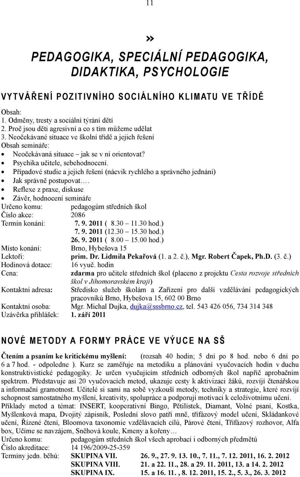 Případové studie a jejich řešení (nácvik rychlého a správného jednání) Jak správně postupovat.