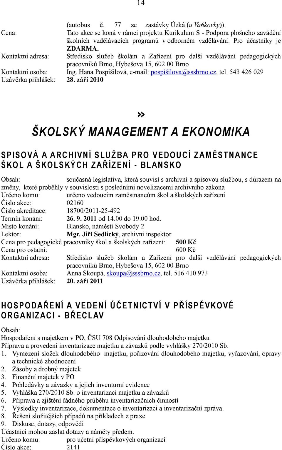 září 2010» ŠKOLSKÝ MANAGEMENT A EKONOMIKA SPISOVÁ A ARCHIVNÍ SLUŽBA PRO VEDOUCÍ ZAMĚSTNANCE ŠKOL A ŠKOLSKÝCH ZAŘÍZENÍ - BLANSKO současná legislativa, která souvisí s archivní a spisovou službou, s