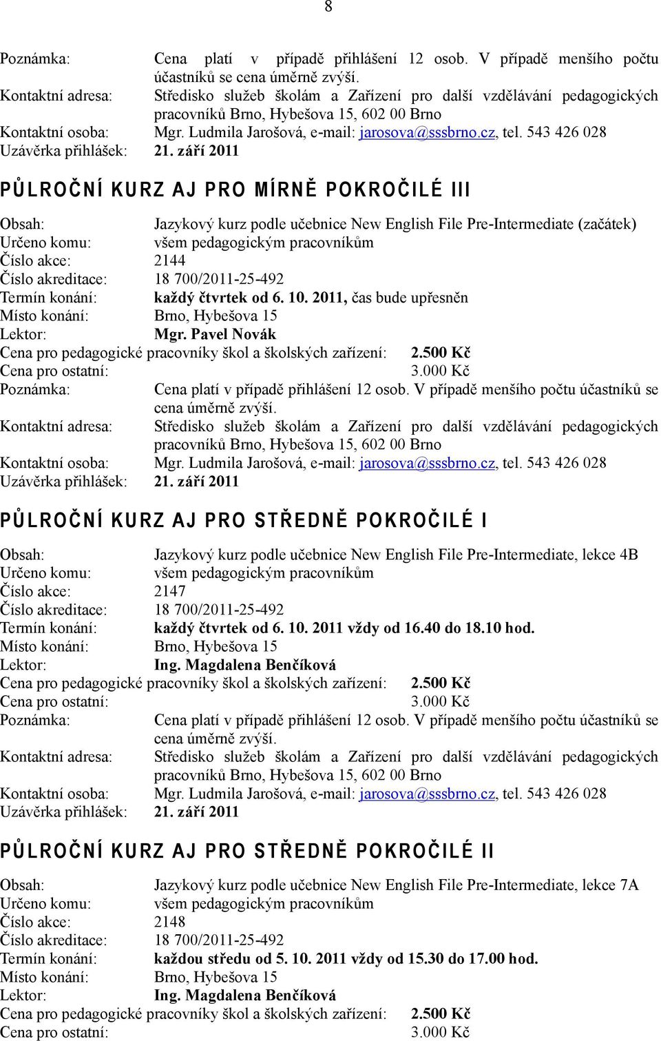 září 2011 PŮLROČNÍ KURZ AJ PRO MÍRNĚ POKROČILÉ III Jazykový kurz podle učebnice New English File Pre-Intermediate (začátek) Určeno komu: všem pedagogickým pracovníkům Číslo akce: 2144 Číslo