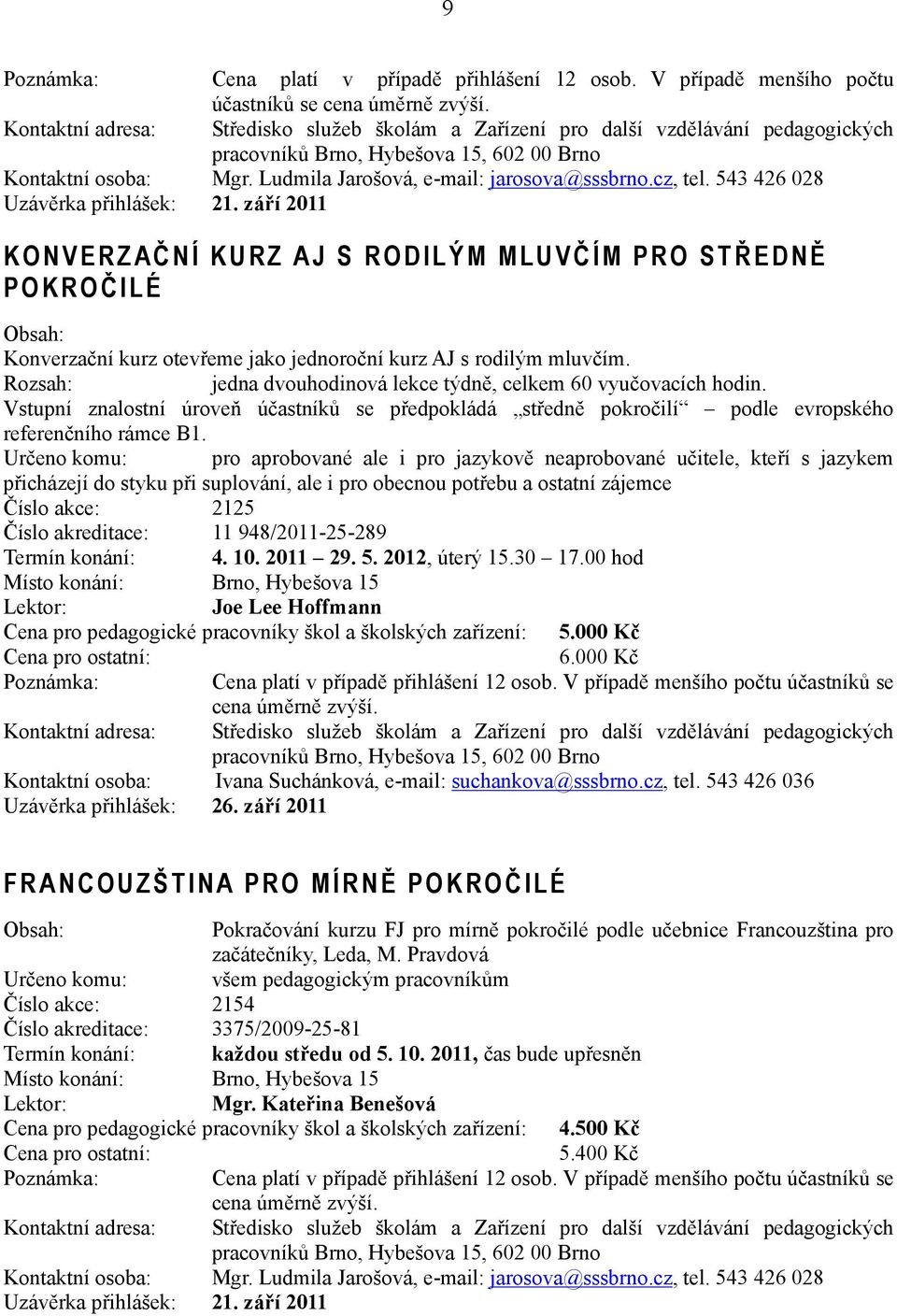 Rozsah: jedna dvouhodinová lekce týdně, celkem 60 vyučovacích hodin. Vstupní znalostní úroveň účastníků se předpokládá středně pokročilí podle evropského referenčního rámce B1.