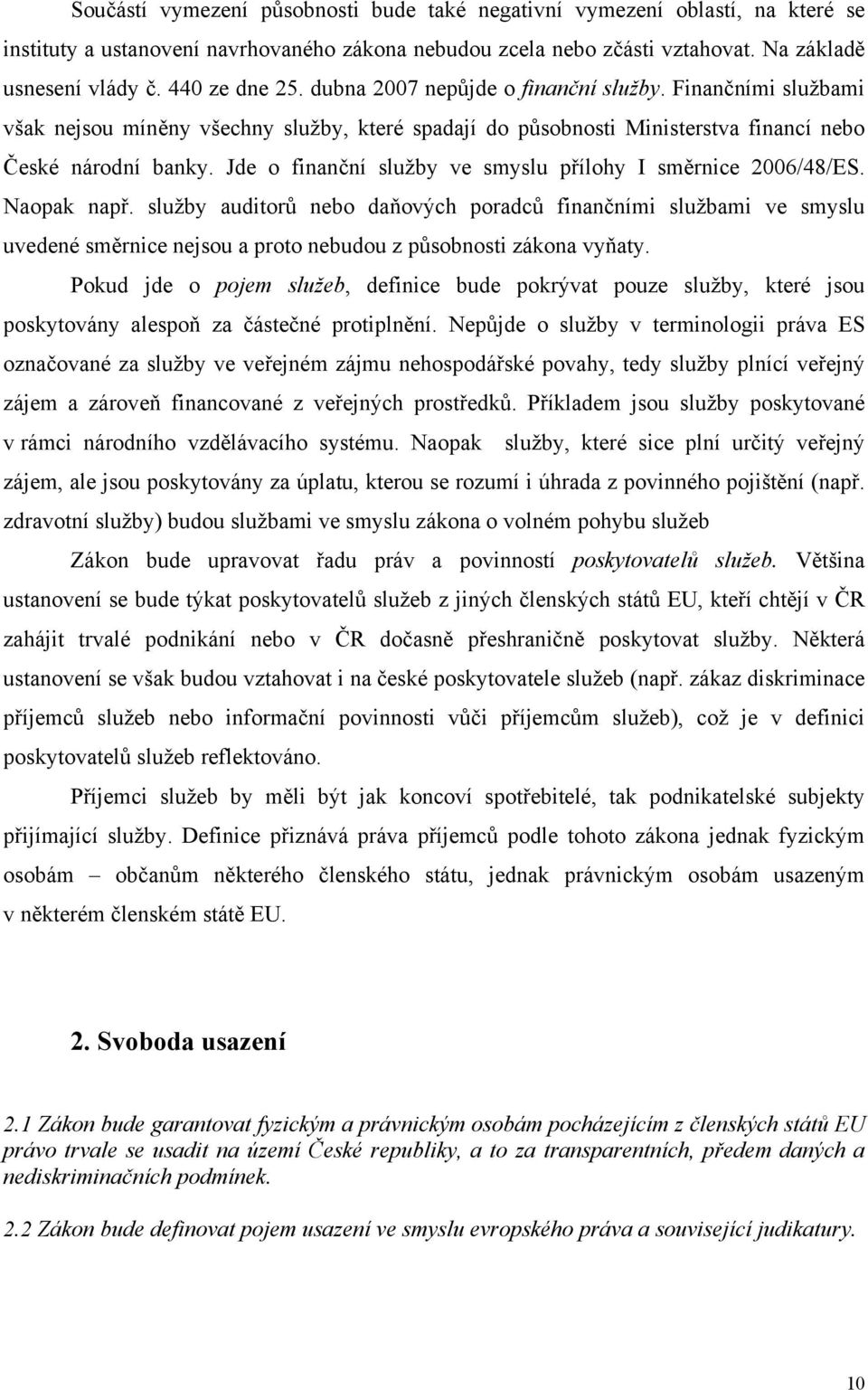 Jde o finanční služby ve smyslu přílohy I směrnice 2006/48/ES. Naopak např.