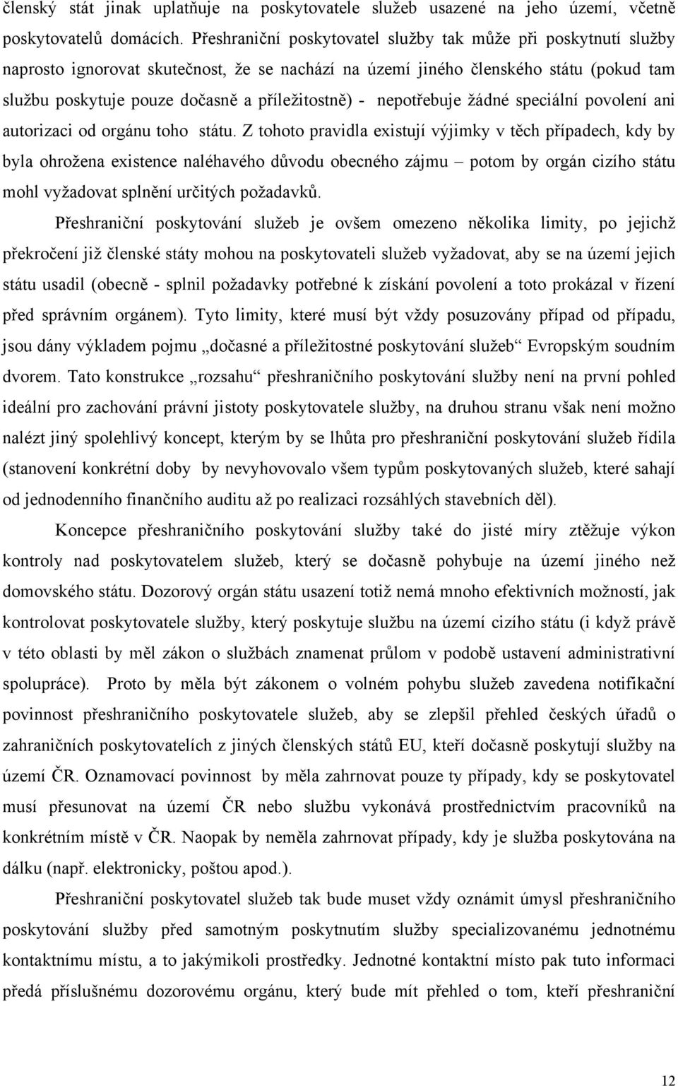 - nepotřebuje žádné speciální povolení ani autorizaci od orgánu toho státu.