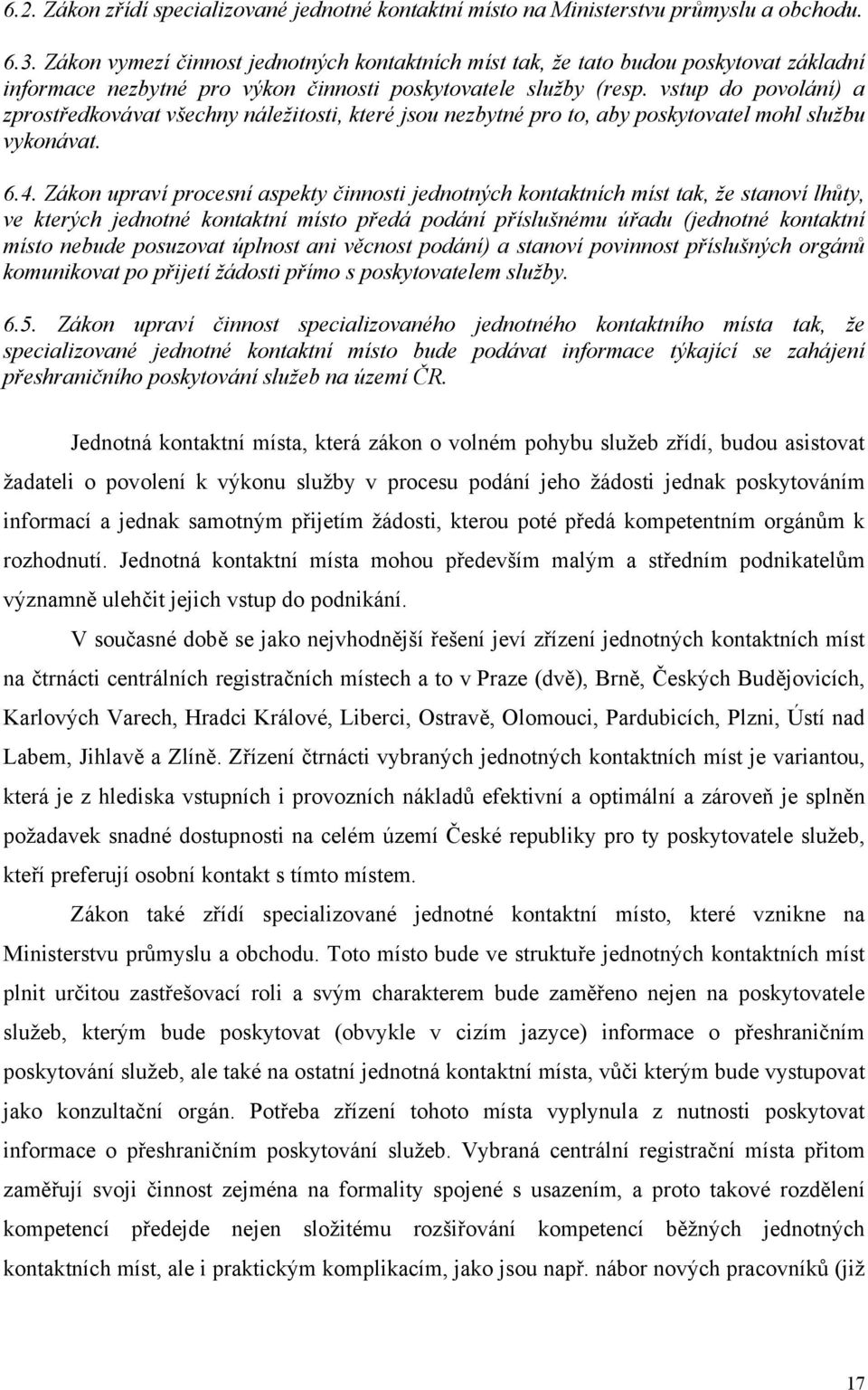 vstup do povolání) a zprostředkovávat všechny náležitosti, které jsou nezbytné pro to, aby poskytovatel mohl službu vykonávat. 6.4.