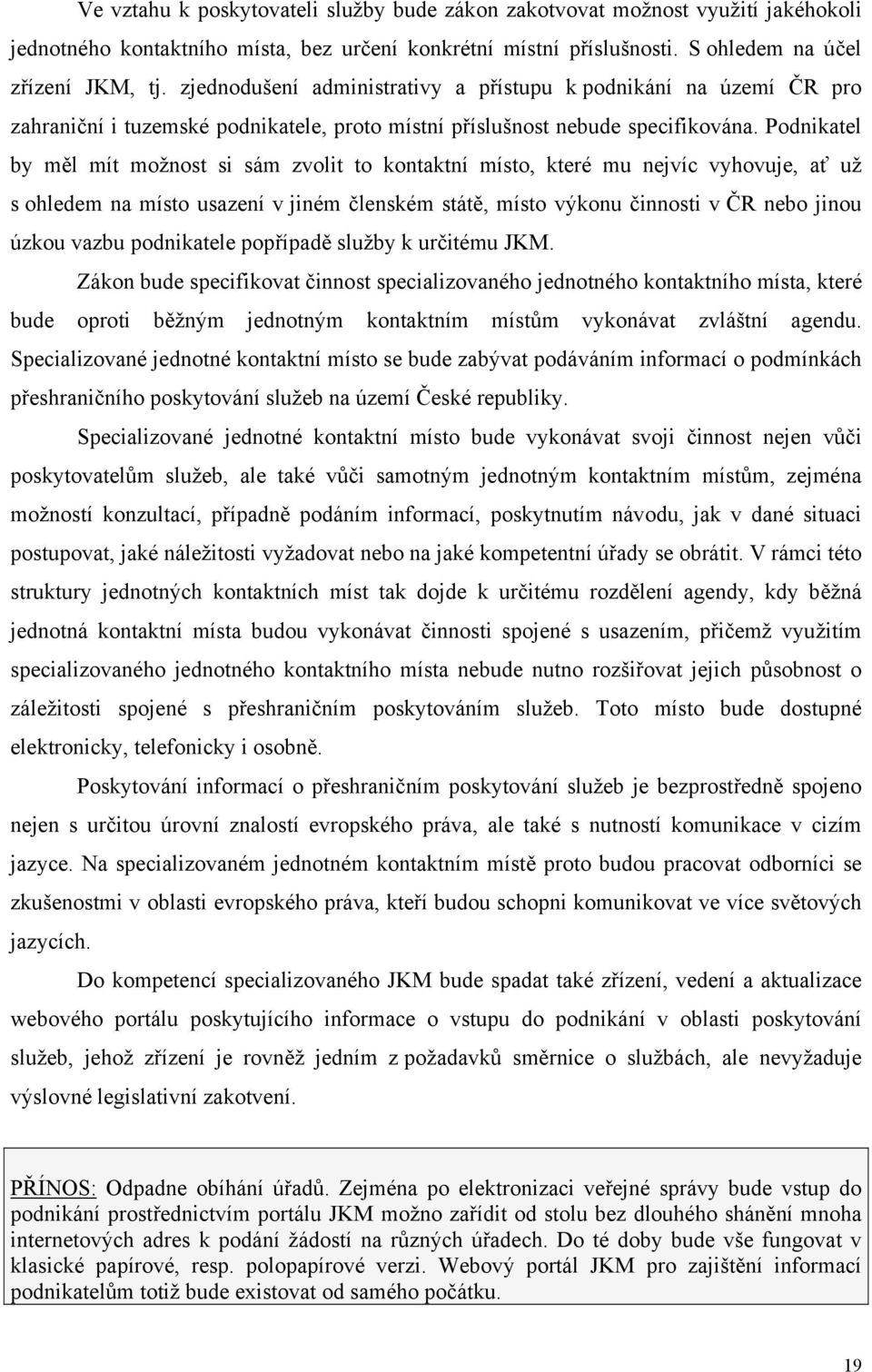 Podnikatel by měl mít možnost si sám zvolit to kontaktní místo, které mu nejvíc vyhovuje, ať už s ohledem na místo usazení v jiném členském státě, místo výkonu činnosti v ČR nebo jinou úzkou vazbu