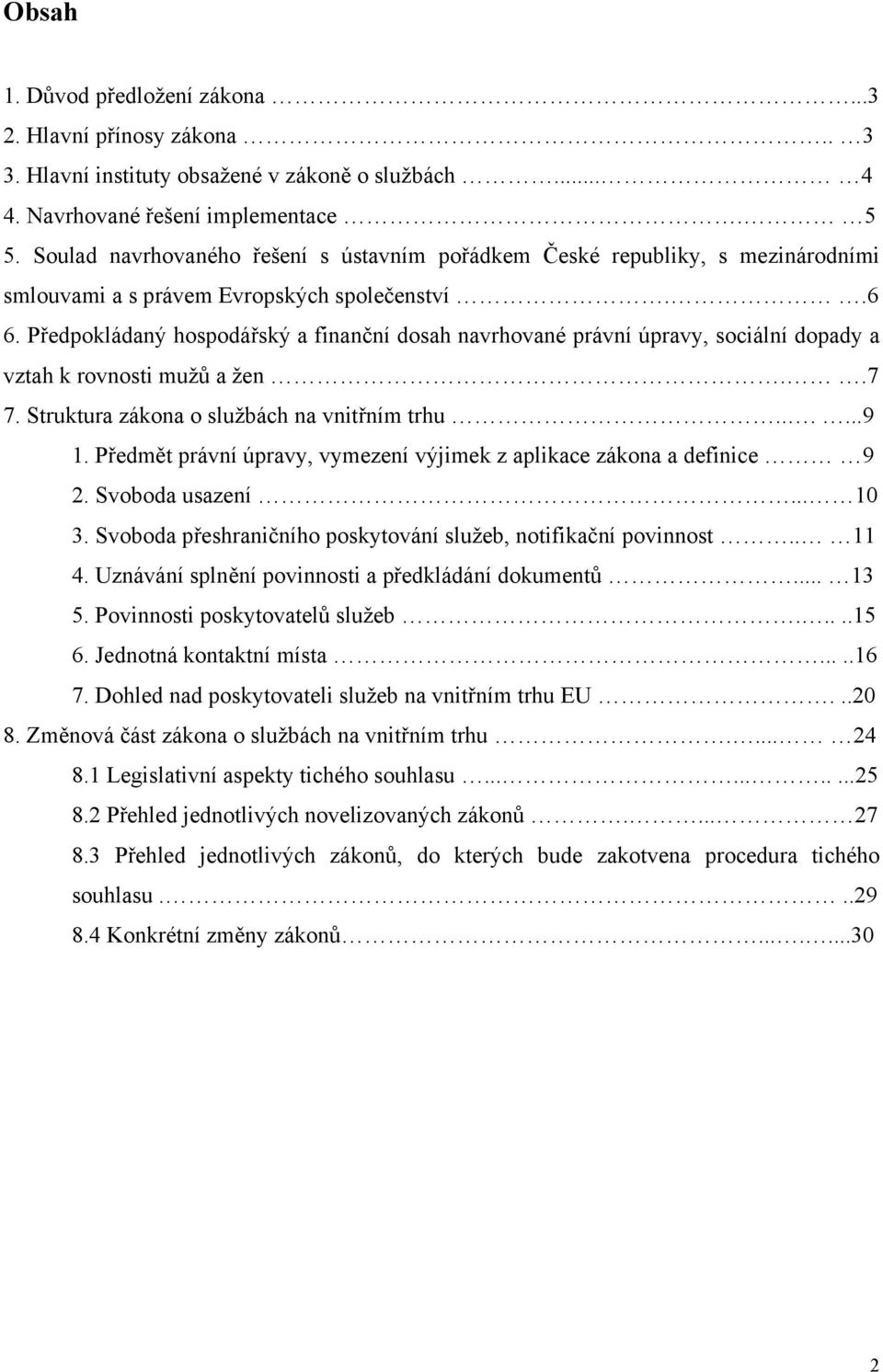 Předpokládaný hospodářský a finanční dosah navrhované právní úpravy, sociální dopady a vztah k rovnosti mužů a žen..7 7. Struktura zákona o službách na vnitřním trhu......9 1.