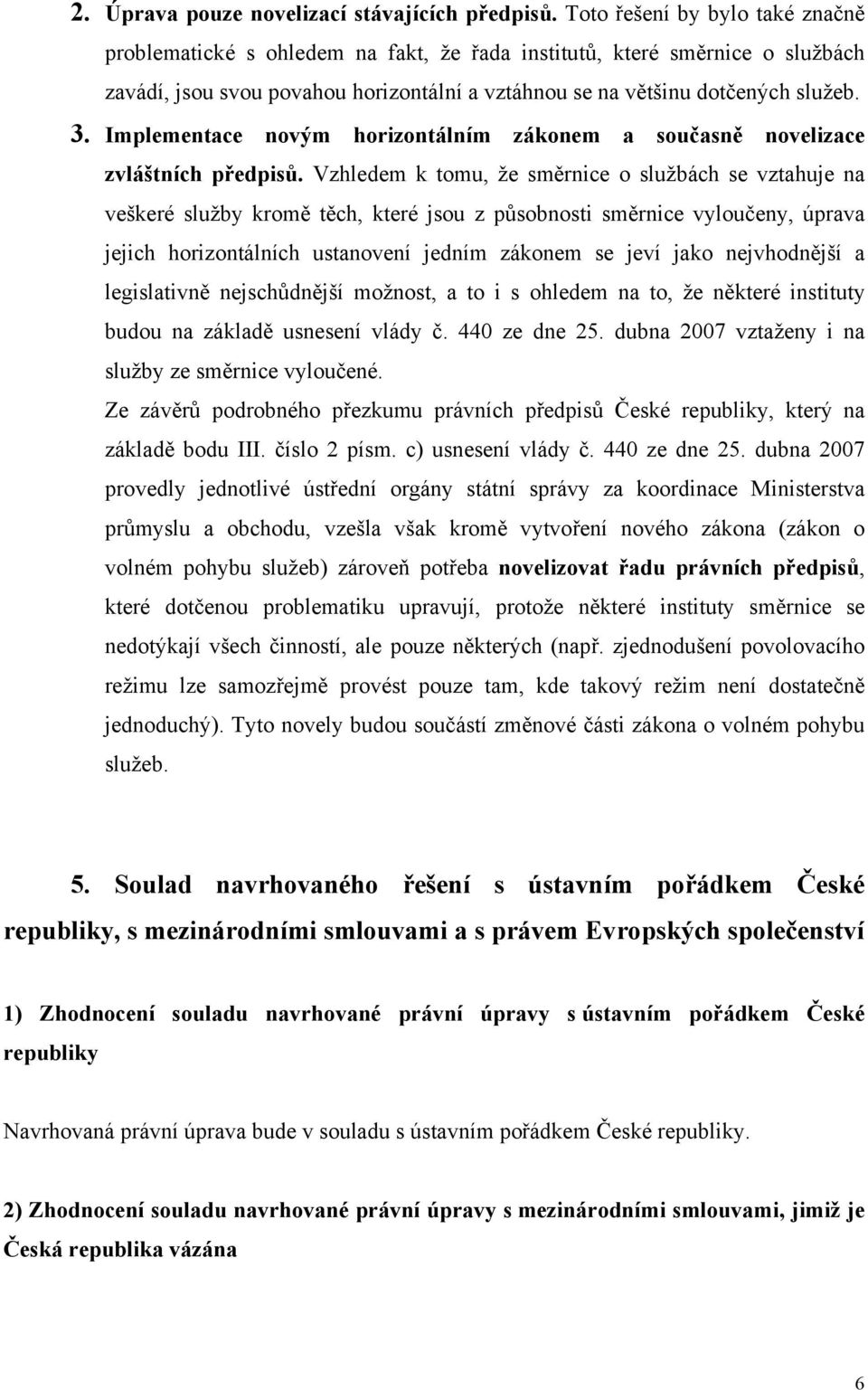 Implementace novým horizontálním zákonem a současně novelizace zvláštních předpisů.