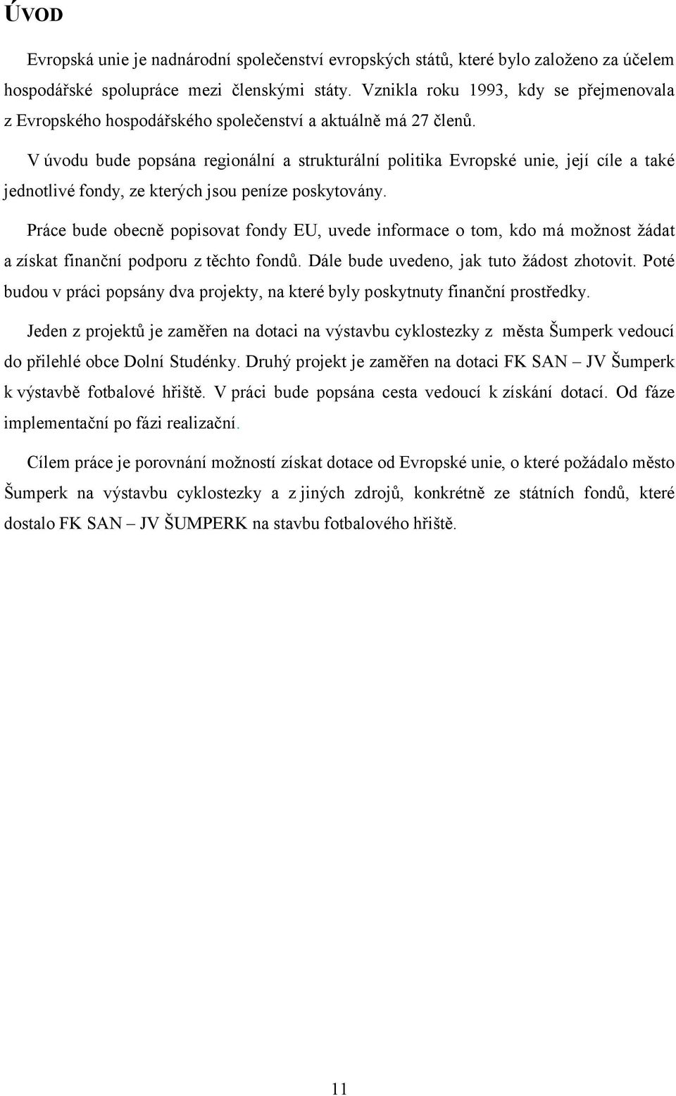 V úvodu bude popsána regionální a strukturální politika Evropské unie, její cíle a také jednotlivé fondy, ze kterých jsou peníze poskytovány.