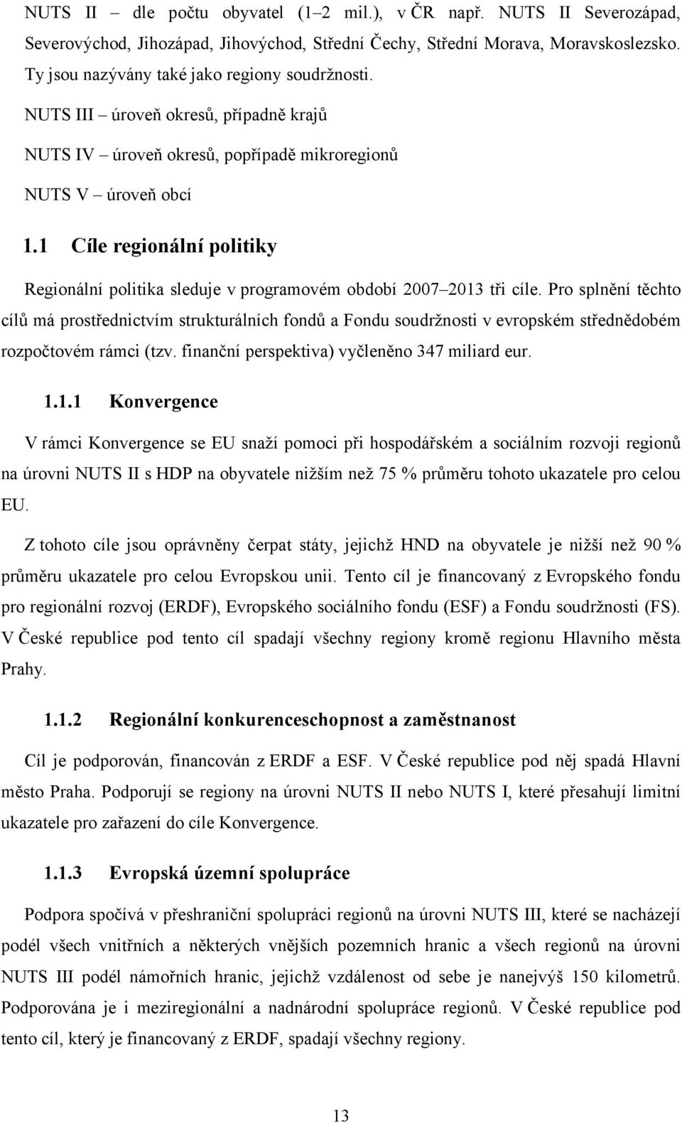 1 Cíle regionální politiky Regionální politika sleduje v programovém období 2007 2013 tři cíle.