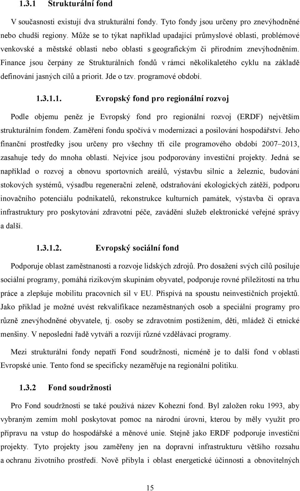 Finance jsou čerpány ze Strukturálních fondů v rámci několikaletého cyklu na základě definování jasných cílů a priorit. Jde o tzv. programové období. 1.