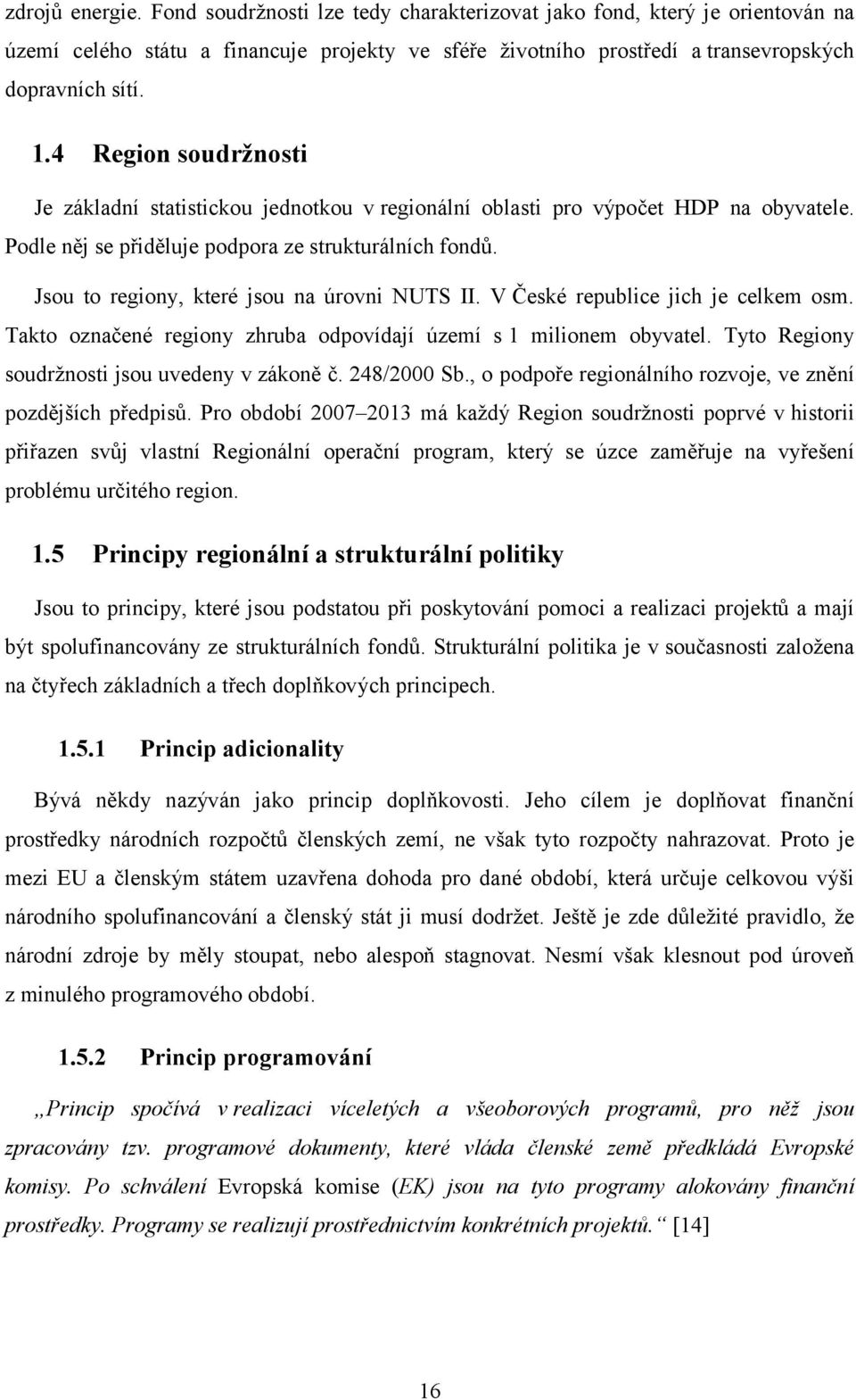 Jsou to regiony, které jsou na úrovni NUTS II. V České republice jich je celkem osm. Takto označené regiony zhruba odpovídají území s 1 milionem obyvatel.