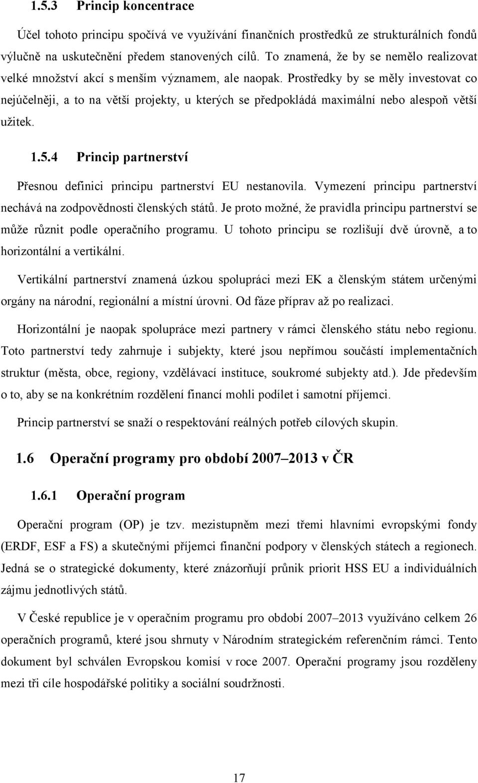 Prostředky by se měly investovat co nejúčelněji, a to na větší projekty, u kterých se předpokládá maximální nebo alespoň větší užitek. 1.5.