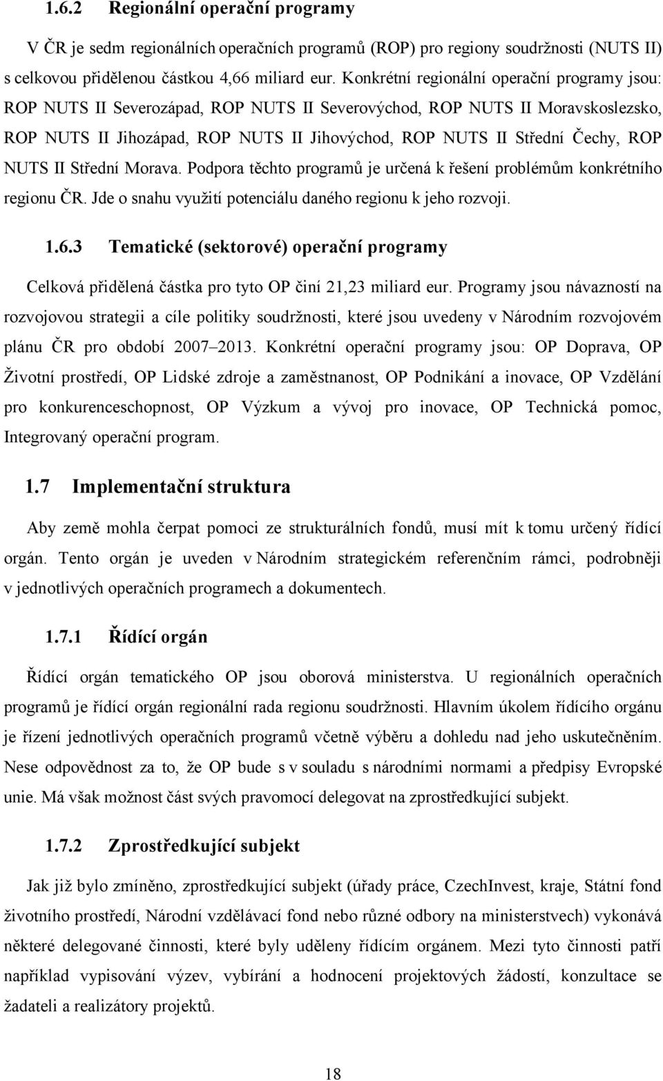 ROP NUTS II Střední Morava. Podpora těchto programů je určená k řešení problémům konkrétního regionu ČR. Jde o snahu využití potenciálu daného regionu k jeho rozvoji. 1.6.