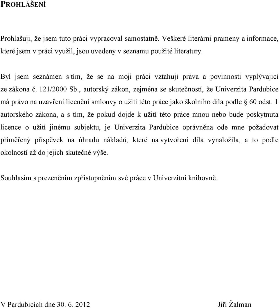 , autorský zákon, zejména se skutečností, že Univerzita Pardubice má právo na uzavření licenční smlouvy o užití této práce jako školního díla podle 60 odst.