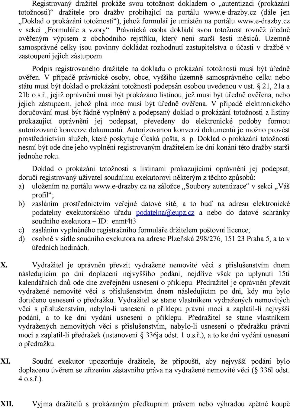 cz v sekci Formuláře a vzory Právnická osoba dokládá svou totožnost rovněž úředně ověřeným výpisem z obchodního rejstříku, který není starší šesti měsíců.