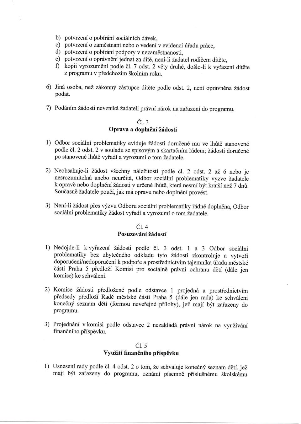 zilkonrry z6stupce ditdte podle odst. 2, neni opr6vn6na Z6dost podat. 7) Poddnf m L6do sti nev zniks tadateli pr6vni n6rok na zai azenf do pro gramu. et.