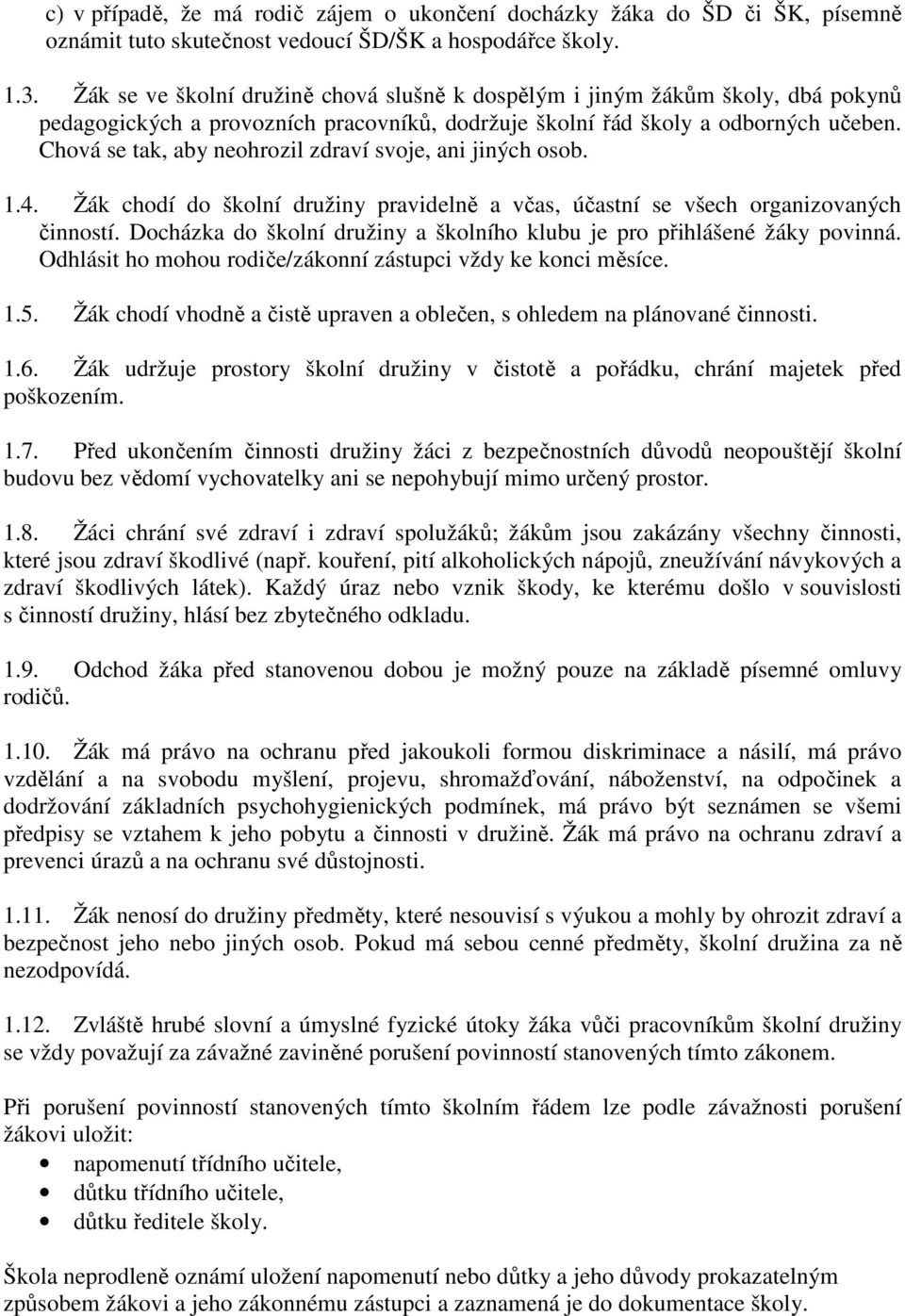 Chová se tak, aby neohrozil zdraví svoje, ani jiných osob. 1.4. Žák chodí do školní družiny pravidelně a včas, účastní se všech organizovaných činností.