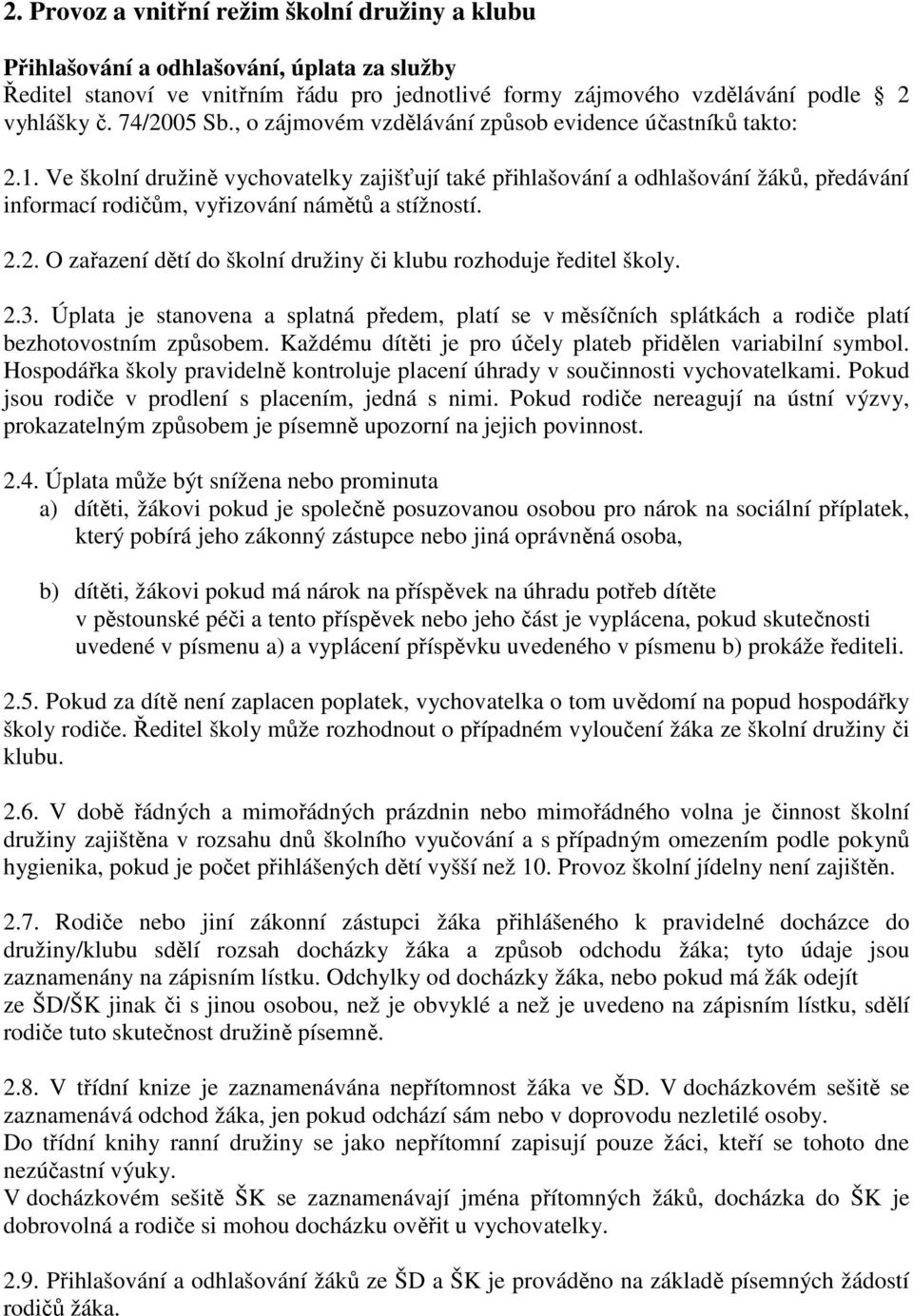 2.2. O zařazení dětí do školní družiny či klubu rozhoduje ředitel školy. 2.3. Úplata je stanovena a splatná předem, platí se v měsíčních splátkách a rodiče platí bezhotovostním způsobem.