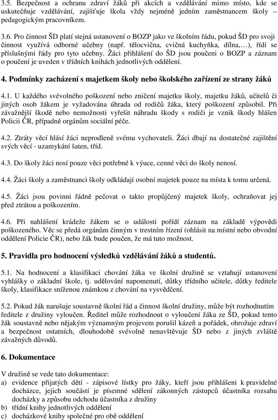 tělocvična, cvičná kuchyňka, dílna, ), řídí se příslušnými řády pro tyto učebny. Žáci přihlášení do ŠD jsou poučeni o BOZP a záznam o poučení je uveden v třídních knihách jednotlivých oddělení. 4.