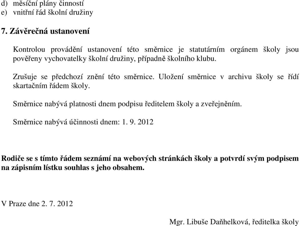 klubu. Zrušuje se předchozí znění této směrnice. Uložení směrnice v archivu školy se řídí skartačním řádem školy.