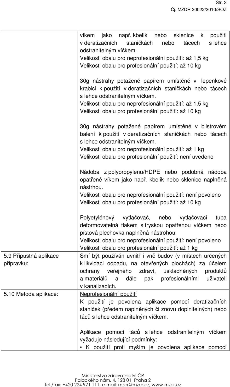 30g nástrahy potažené papírem umístěné v blistrovém balení k použití v deratizačních staničkách nebo tácech s lehce odstranitelným víčkem.